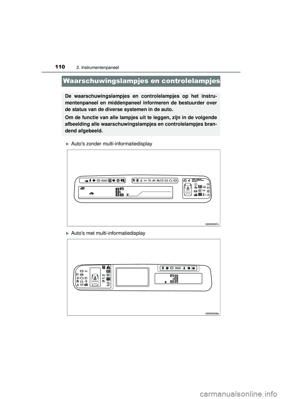 TOYOTA PRIUS PLUS 2016 Instructieboekje (in Dutch) 1102. Instrumentenpaneel
PRIUS +_OM_OM47B24E_(EE)
Waarschuwingslampjes en controlelampjes
Autos zonder multi-informatiedisplay
Autos met multi-informatiedisplay
De waarschuwingslampjes en cont TOYOTA PRIUS PLUS 2016 Instructieboekje (in Dutch) 1102. Instrumentenpaneel
PRIUS +_OM_OM47B24E_(EE)
Waarschuwingslampjes en controlelampjes
Autos zonder multi-informatiedisplay
Autos met multi-informatiedisplay
De waarschuwingslampjes en cont