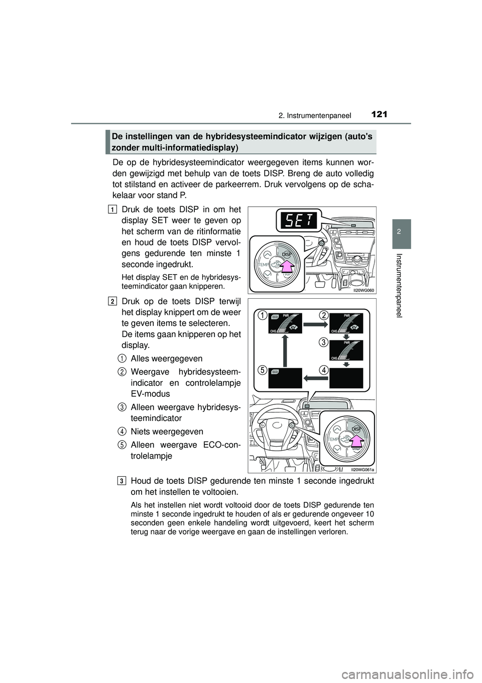 TOYOTA PRIUS PLUS 2016 Instructieboekje (in Dutch) 1212. Instrumentenpaneel
2
Instrumentenpaneel
PRIUS +_OM_OM47B24E_(EE)
De op de hybridesysteemindicator weergegeven items kunnen wor-
den gewijzigd met behulp van de toets DISP. Breng de auto volledig TOYOTA PRIUS PLUS 2016 Instructieboekje (in Dutch) 1212. Instrumentenpaneel
2
Instrumentenpaneel
PRIUS +_OM_OM47B24E_(EE)
De op de hybridesysteemindicator weergegeven items kunnen wor-
den gewijzigd met behulp van de toets DISP. Breng de auto volledig