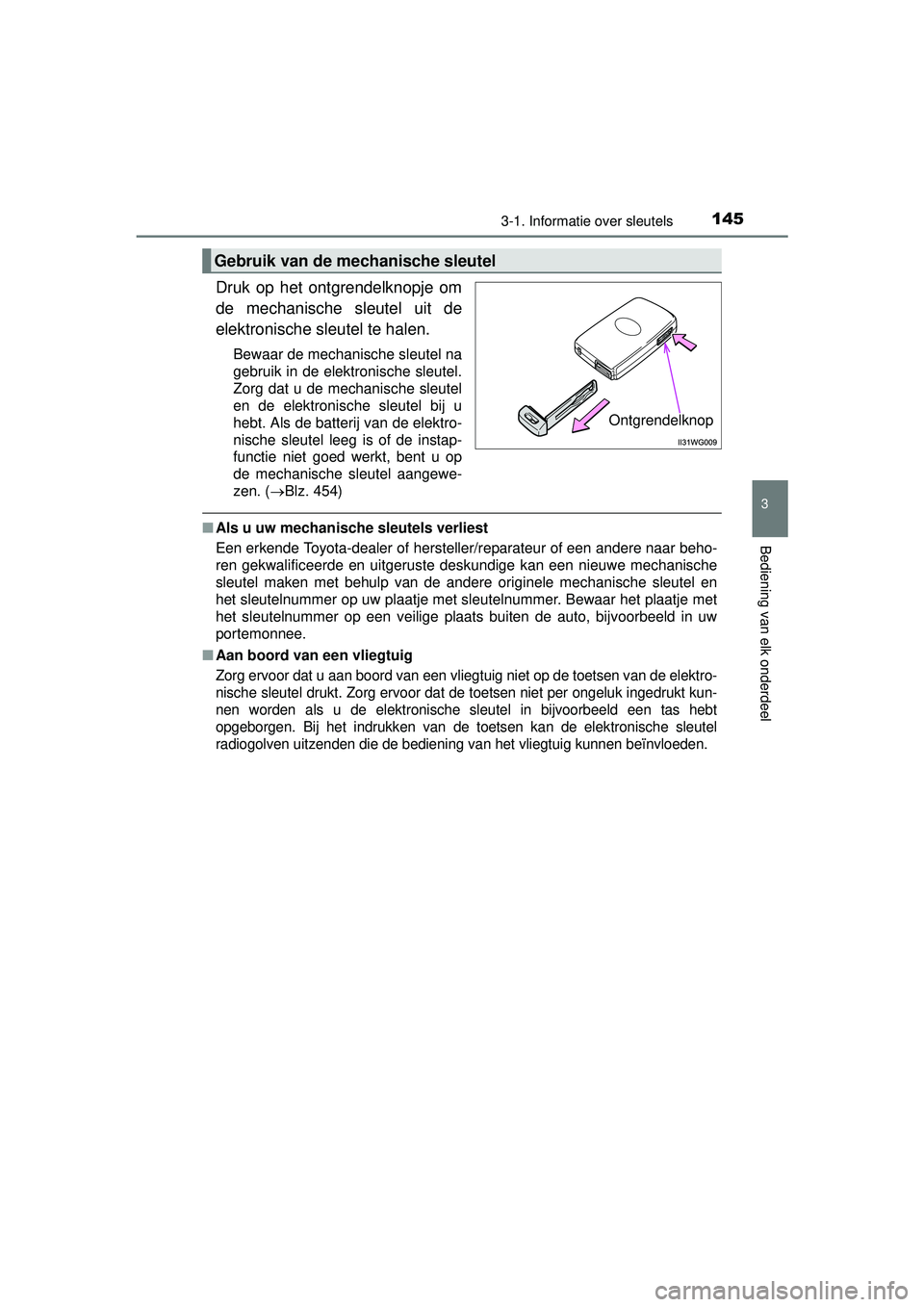 TOYOTA PRIUS PLUS 2016 Instructieboekje (in Dutch) 1453-1. Informatie over sleutels
3
Bediening van elk onderdeel
PRIUS +_OM_OM47B24E_(EE)
Druk op het ontgrendelknopje om
de mechanische sleutel uit de
elektronische sleutel te halen.
Bewaar de mechani TOYOTA PRIUS PLUS 2016 Instructieboekje (in Dutch) 1453-1. Informatie over sleutels
3
Bediening van elk onderdeel
PRIUS +_OM_OM47B24E_(EE)
Druk op het ontgrendelknopje om
de mechanische sleutel uit de
elektronische sleutel te halen.
Bewaar de mechani