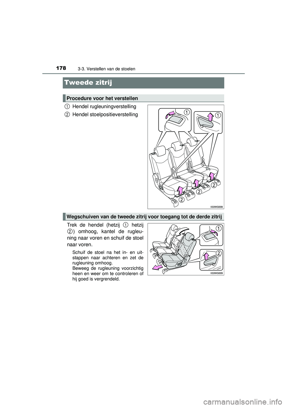 TOYOTA PRIUS PLUS 2016 Instructieboekje (in Dutch) 1783-3. Verstellen van de stoelen
PRIUS +_OM_OM47B24E_(EE)
Tweede zitrij
Hendel rugleuningverstelling
Hendel stoelpositieverstelling
Trek de hendel (hetzij hetzij ) omhoog, kantel de rugleu-
ning na TOYOTA PRIUS PLUS 2016 Instructieboekje (in Dutch) 1783-3. Verstellen van de stoelen
PRIUS +_OM_OM47B24E_(EE)
Tweede zitrij
Hendel rugleuningverstelling
Hendel stoelpositieverstelling
Trek de hendel (hetzij hetzij ) omhoog, kantel de rugleu-
ning na