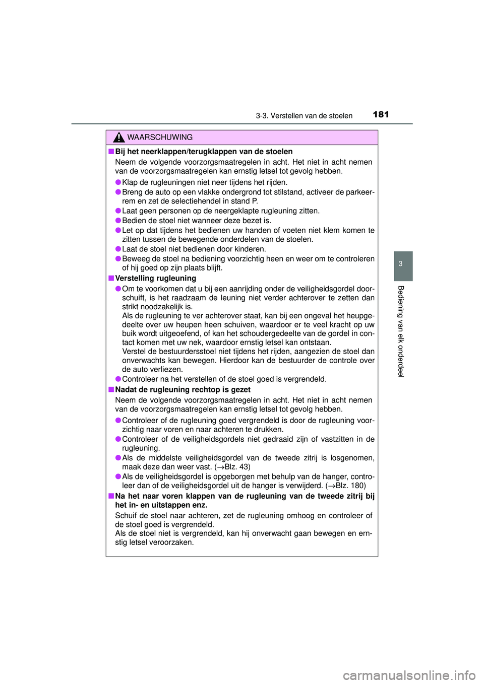 TOYOTA PRIUS PLUS 2016 Instructieboekje (in Dutch) 1813-3. Verstellen van de stoelen
3
Bediening van elk onderdeel
PRIUS +_OM_OM47B24E_(EE)
WAARSCHUWING
■Bij het neerklappen/terugklappen van de stoelen
Neem de volgende voorzorgsmaatregelen in acht. TOYOTA PRIUS PLUS 2016 Instructieboekje (in Dutch) 1813-3. Verstellen van de stoelen
3
Bediening van elk onderdeel
PRIUS +_OM_OM47B24E_(EE)
WAARSCHUWING
■Bij het neerklappen/terugklappen van de stoelen
Neem de volgende voorzorgsmaatregelen in acht.