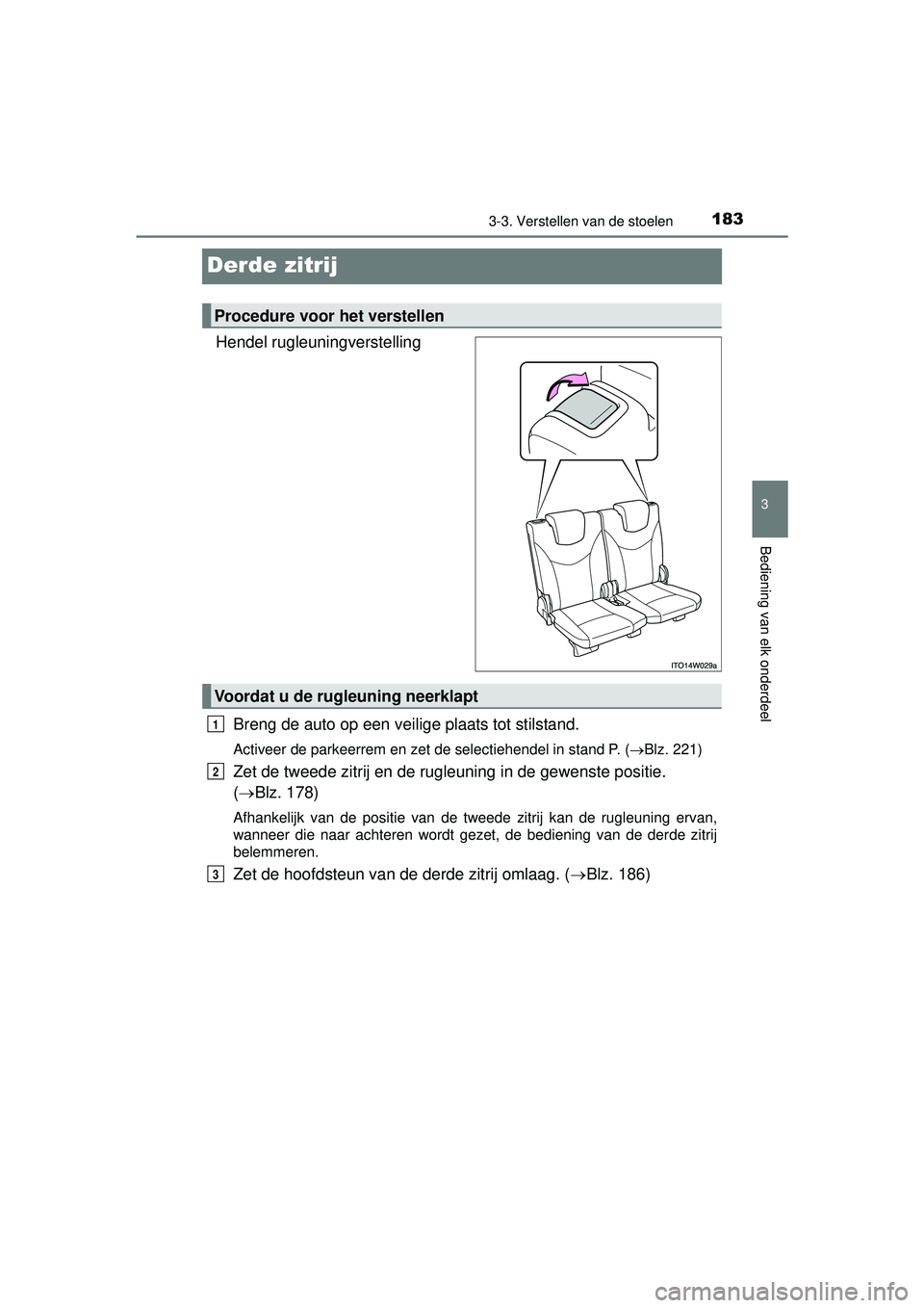 TOYOTA PRIUS PLUS 2016 Instructieboekje (in Dutch) 183
3
3-3. Verstellen van de stoelen
Bediening van elk onderdeel
PRIUS +_OM_OM47B24E_(EE)
Derde zitrij
Hendel rugleuningverstellingBreng de auto op een veilige plaats tot stilstand.
Activeer de parkee TOYOTA PRIUS PLUS 2016 Instructieboekje (in Dutch) 183
3
3-3. Verstellen van de stoelen
Bediening van elk onderdeel
PRIUS +_OM_OM47B24E_(EE)
Derde zitrij
Hendel rugleuningverstellingBreng de auto op een veilige plaats tot stilstand.
Activeer de parkee