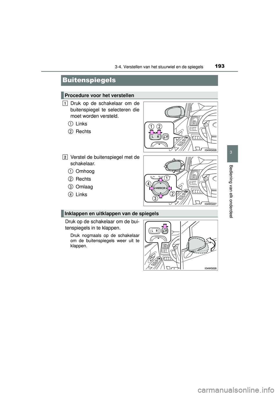 TOYOTA PRIUS PLUS 2016 Instructieboekje (in Dutch) 193
3
3-4. Verstellen van het stuurwiel en de spiegels
Bediening van elk onderdeel
PRIUS +_OM_OM47B24E_(EE)
Buitenspiegels
Druk op de schakelaar om de
buitenspiegel te selecteren die
moet worden verst TOYOTA PRIUS PLUS 2016 Instructieboekje (in Dutch) 193
3
3-4. Verstellen van het stuurwiel en de spiegels
Bediening van elk onderdeel
PRIUS +_OM_OM47B24E_(EE)
Buitenspiegels
Druk op de schakelaar om de
buitenspiegel te selecteren die
moet worden verst