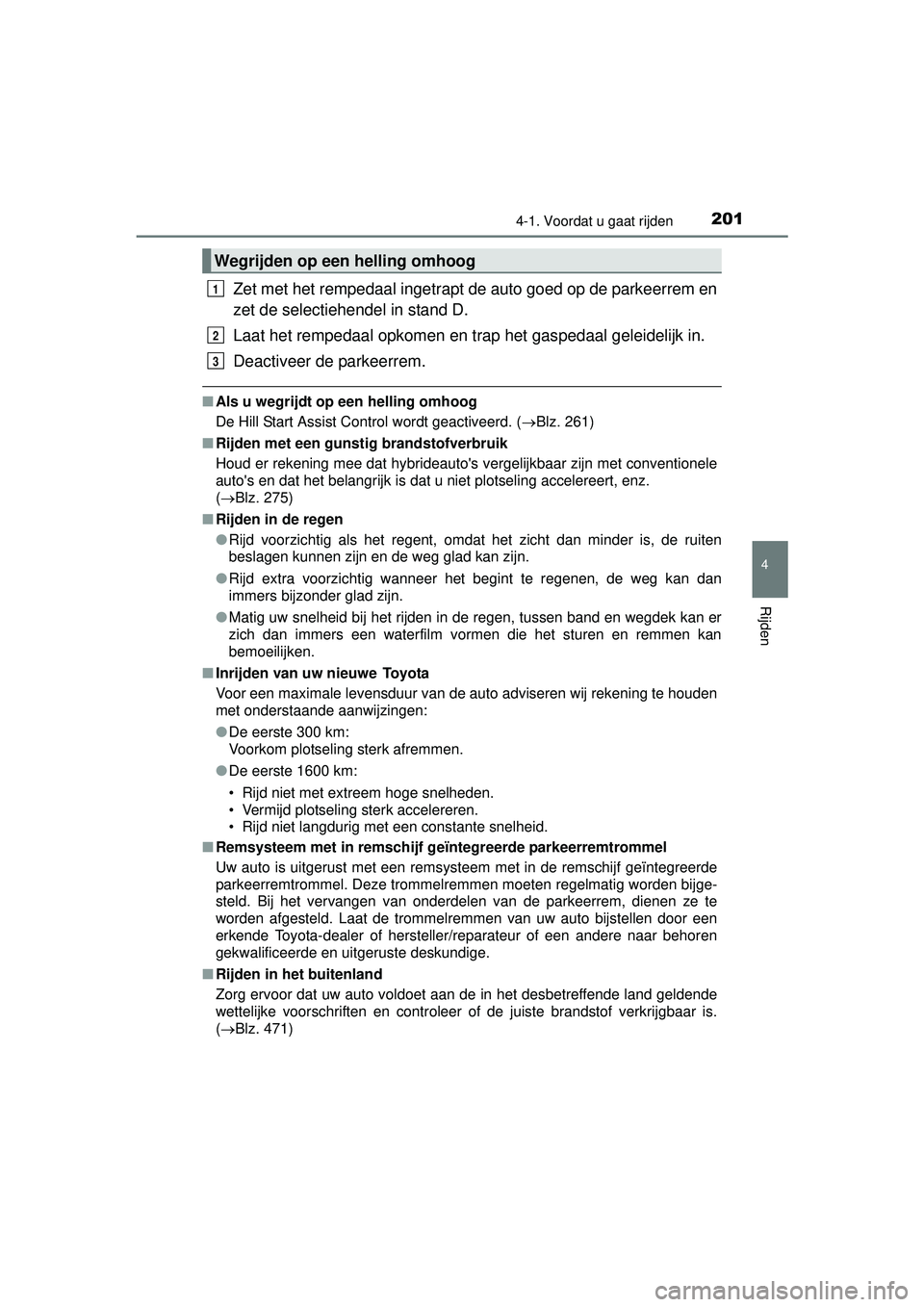 TOYOTA PRIUS PLUS 2016 Instructieboekje (in Dutch) 2014-1. Voordat u gaat rijden
4
Rijden
PRIUS +_OM_OM47B24E_(EE)
Zet met het rempedaal ingetrapt de auto goed op de parkeerrem en
zet de selectiehendel in stand D.
Laat het rempedaal opkomen en trap he TOYOTA PRIUS PLUS 2016 Instructieboekje (in Dutch) 2014-1. Voordat u gaat rijden
4
Rijden
PRIUS +_OM_OM47B24E_(EE)
Zet met het rempedaal ingetrapt de auto goed op de parkeerrem en
zet de selectiehendel in stand D.
Laat het rempedaal opkomen en trap he