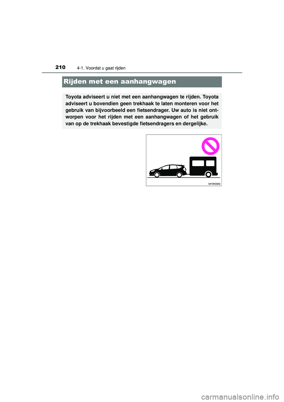 TOYOTA PRIUS PLUS 2016 Instructieboekje (in Dutch) 2104-1. Voordat u gaat rijden
PRIUS +_OM_OM47B24E_(EE)
Rijden met een aanhangwagen
Toyota adviseert u niet met een aanhangwagen te rijden. Toyota
adviseert u bovendien geen trekhaak te laten monteren TOYOTA PRIUS PLUS 2016 Instructieboekje (in Dutch) 2104-1. Voordat u gaat rijden
PRIUS +_OM_OM47B24E_(EE)
Rijden met een aanhangwagen
Toyota adviseert u niet met een aanhangwagen te rijden. Toyota
adviseert u bovendien geen trekhaak te laten monteren