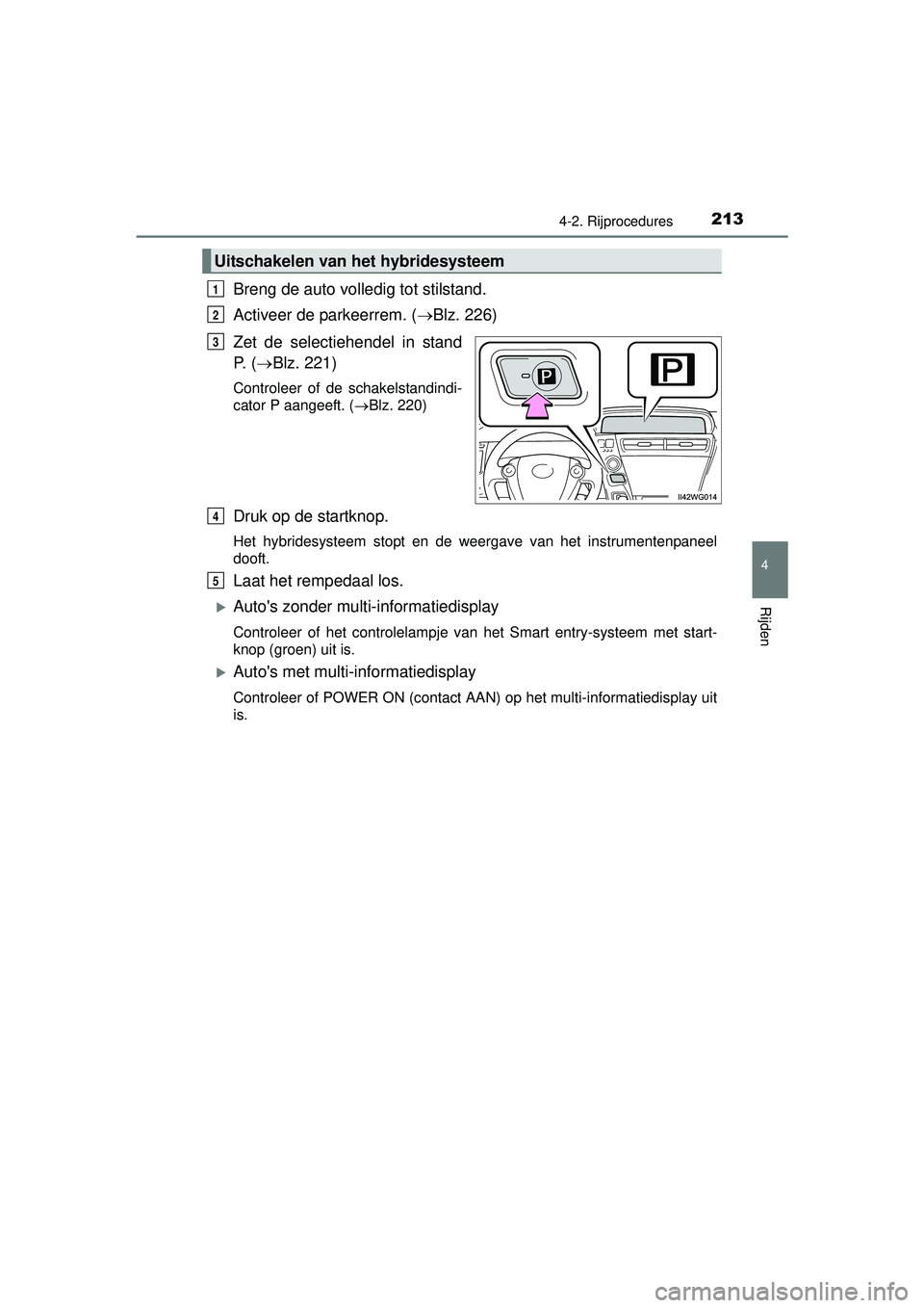TOYOTA PRIUS PLUS 2016 Instructieboekje (in Dutch) 2134-2. Rijprocedures
4
Rijden
PRIUS +_OM_OM47B24E_(EE)
Breng de auto volledig tot stilstand.
Activeer de parkeerrem. (Blz. 226)
Zet de selectiehendel in stand
P. ( Blz. 221)
Controleer of de s TOYOTA PRIUS PLUS 2016 Instructieboekje (in Dutch) 2134-2. Rijprocedures
4
Rijden
PRIUS +_OM_OM47B24E_(EE)
Breng de auto volledig tot stilstand.
Activeer de parkeerrem. (Blz. 226)
Zet de selectiehendel in stand
P. ( Blz. 221)
Controleer of de s