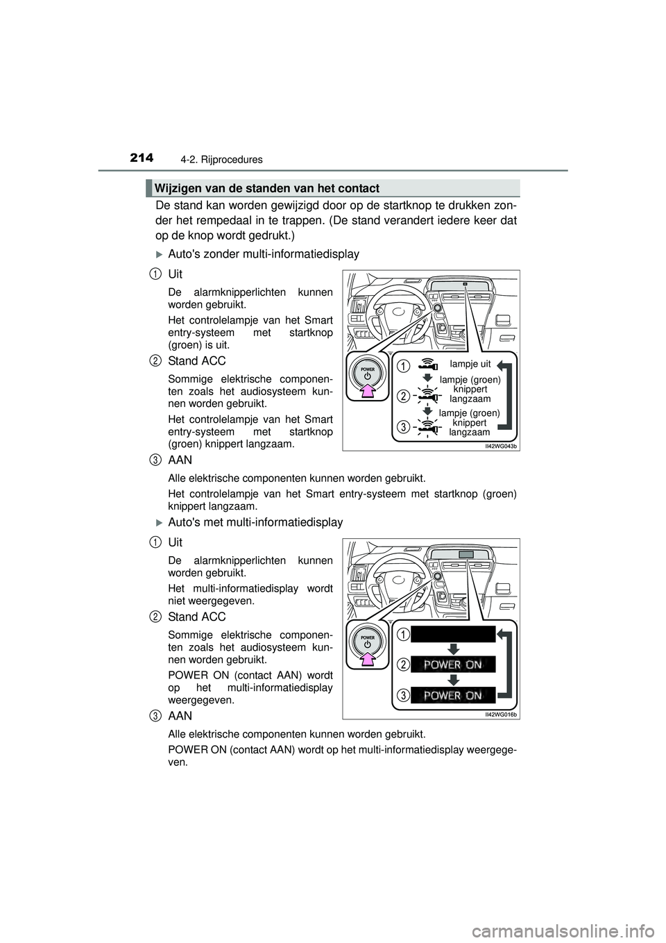 TOYOTA PRIUS PLUS 2016 Instructieboekje (in Dutch) 2144-2. Rijprocedures
PRIUS +_OM_OM47B24E_(EE)
De stand kan worden gewijzigd door op de startknop te drukken zon-
der het rempedaal in te trappen. (De stand verandert iedere keer dat
op de knop wordt TOYOTA PRIUS PLUS 2016 Instructieboekje (in Dutch) 2144-2. Rijprocedures
PRIUS +_OM_OM47B24E_(EE)
De stand kan worden gewijzigd door op de startknop te drukken zon-
der het rempedaal in te trappen. (De stand verandert iedere keer dat
op de knop wordt