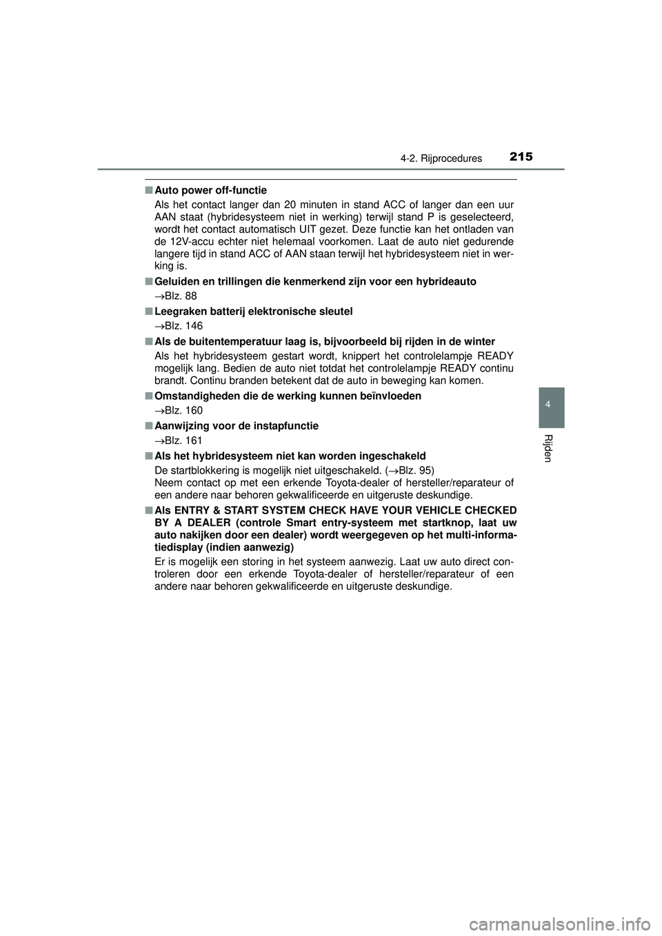 TOYOTA PRIUS PLUS 2016 Instructieboekje (in Dutch) 2154-2. Rijprocedures
4
Rijden
PRIUS +_OM_OM47B24E_(EE)
■Auto power off-functie
Als het contact langer dan 20 minuten in stand ACC of langer dan een uur
AAN staat (hybridesysteem niet in werking) te TOYOTA PRIUS PLUS 2016 Instructieboekje (in Dutch) 2154-2. Rijprocedures
4
Rijden
PRIUS +_OM_OM47B24E_(EE)
■Auto power off-functie
Als het contact langer dan 20 minuten in stand ACC of langer dan een uur
AAN staat (hybridesysteem niet in werking) te