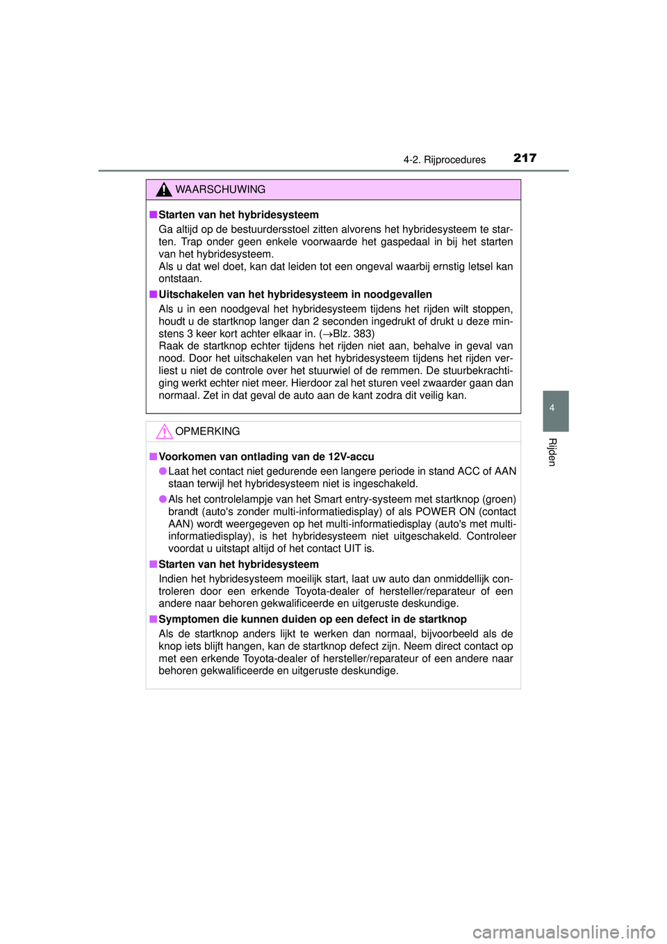 TOYOTA PRIUS PLUS 2016 Instructieboekje (in Dutch) 2174-2. Rijprocedures
4
Rijden
PRIUS +_OM_OM47B24E_(EE)
WAARSCHUWING
■Starten van het hybridesysteem
Ga altijd op de bestuurdersstoel zitten alvorens het hybridesysteem te star-
ten. Trap onder geen TOYOTA PRIUS PLUS 2016 Instructieboekje (in Dutch) 2174-2. Rijprocedures
4
Rijden
PRIUS +_OM_OM47B24E_(EE)
WAARSCHUWING
■Starten van het hybridesysteem
Ga altijd op de bestuurdersstoel zitten alvorens het hybridesysteem te star-
ten. Trap onder geen