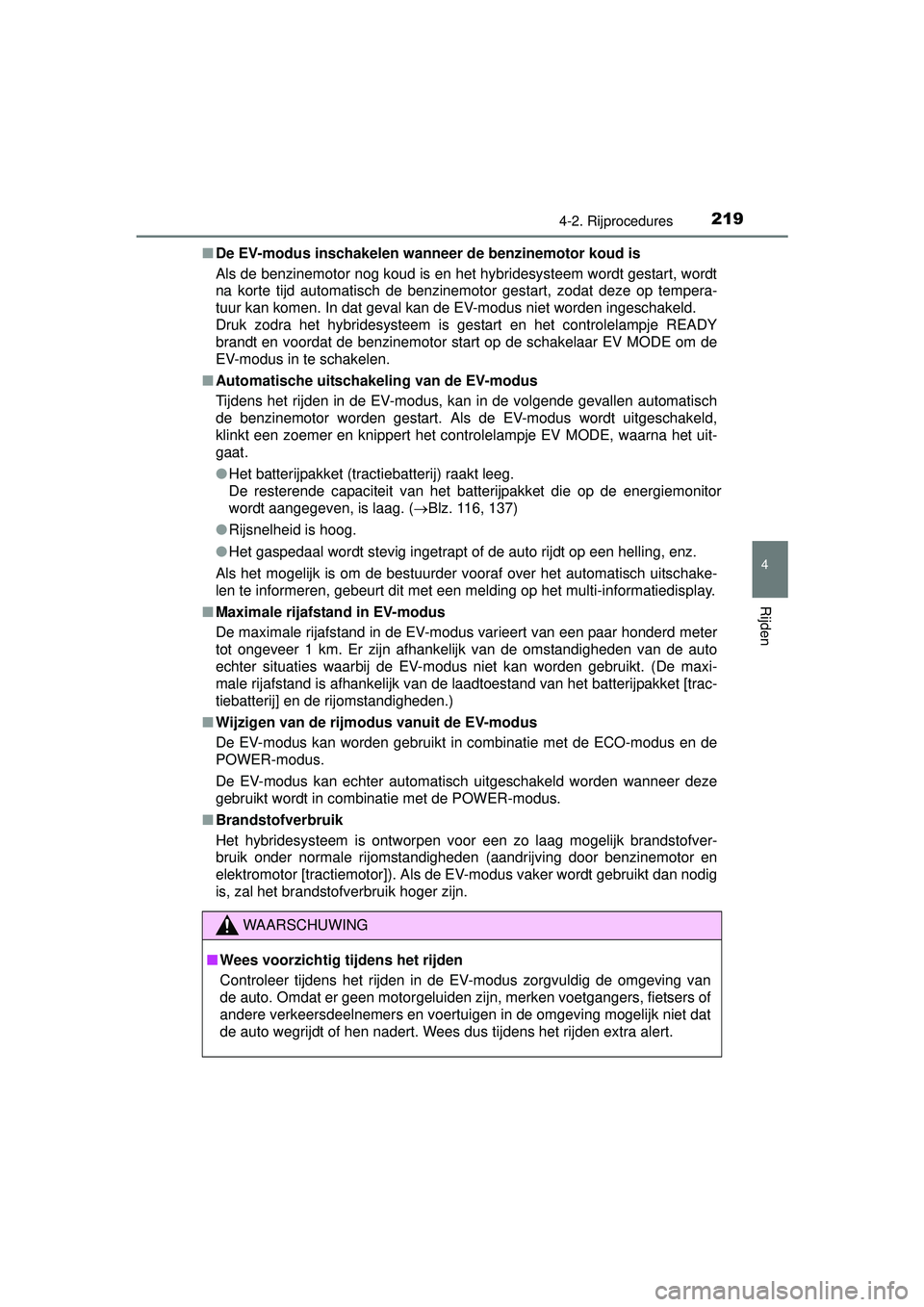 TOYOTA PRIUS PLUS 2016 Instructieboekje (in Dutch) 2194-2. Rijprocedures
4
Rijden
PRIUS +_OM_OM47B24E_(EE)■
De EV-modus inschakelen wann eer de benzinemotor koud is
Als de benzinemotor nog koud is en het hybridesysteem wordt gestart, wordt
na korte TOYOTA PRIUS PLUS 2016 Instructieboekje (in Dutch) 2194-2. Rijprocedures
4
Rijden
PRIUS +_OM_OM47B24E_(EE)■
De EV-modus inschakelen wann eer de benzinemotor koud is
Als de benzinemotor nog koud is en het hybridesysteem wordt gestart, wordt
na korte