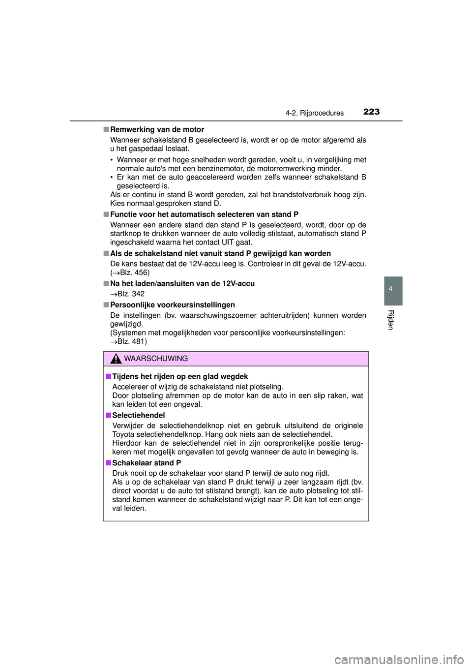 TOYOTA PRIUS PLUS 2016 Instructieboekje (in Dutch) 2234-2. Rijprocedures
4
Rijden
PRIUS +_OM_OM47B24E_(EE)■
Remwerking van de motor
Wanneer schakelstand B geselecteerd is, wordt er op de motor afgeremd als
u het gaspedaal loslaat.
• Wanneer er me TOYOTA PRIUS PLUS 2016 Instructieboekje (in Dutch) 2234-2. Rijprocedures
4
Rijden
PRIUS +_OM_OM47B24E_(EE)■
Remwerking van de motor
Wanneer schakelstand B geselecteerd is, wordt er op de motor afgeremd als
u het gaspedaal loslaat.
• Wanneer er me