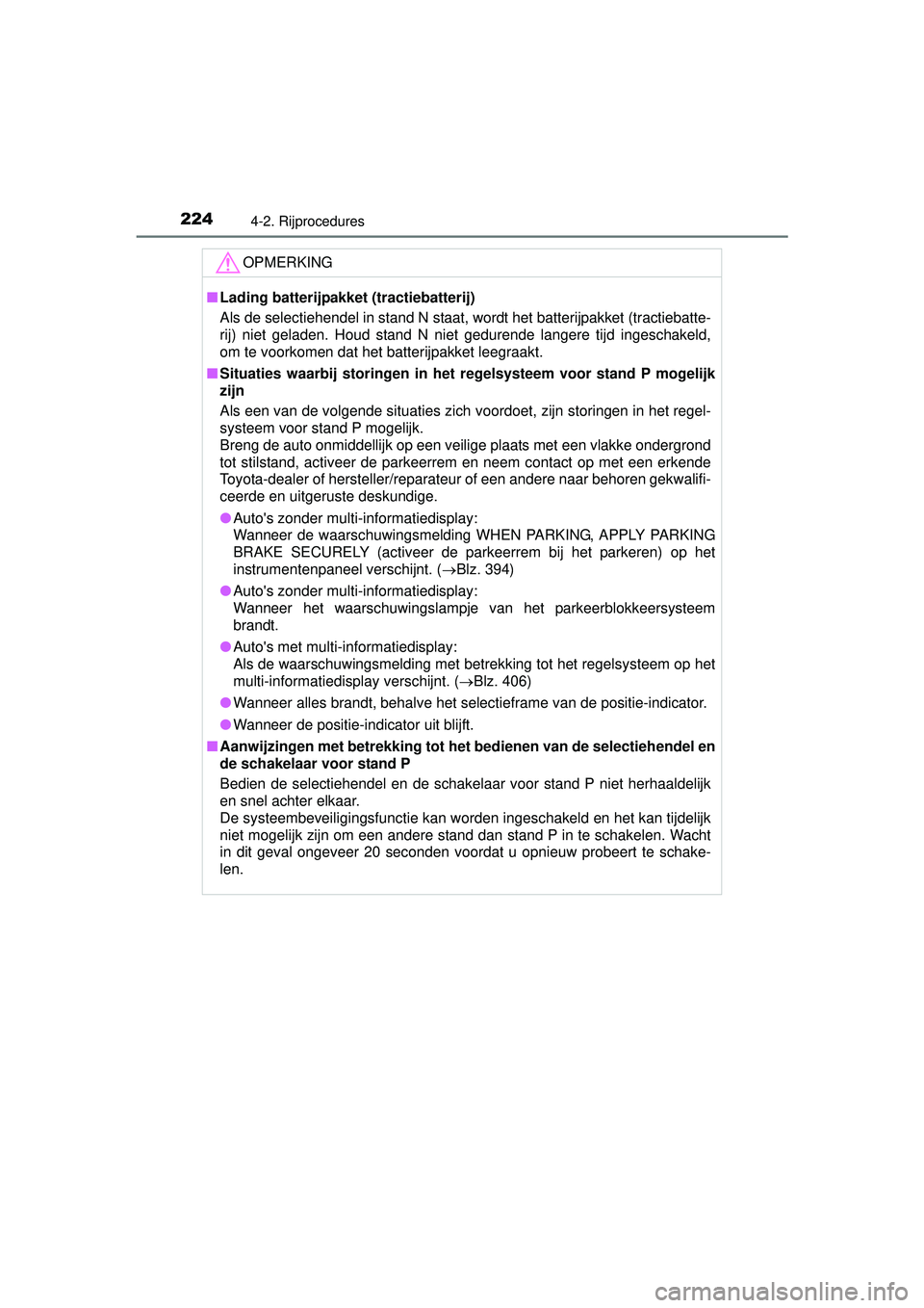 TOYOTA PRIUS PLUS 2016 Instructieboekje (in Dutch) 2244-2. Rijprocedures
PRIUS +_OM_OM47B24E_(EE)
OPMERKING
■Lading batterijpakket (tractiebatterij)
Als de selectiehendel in stand N staat, wordt het batterijpakket (tractiebatte-
rij) niet geladen. H TOYOTA PRIUS PLUS 2016 Instructieboekje (in Dutch) 2244-2. Rijprocedures
PRIUS +_OM_OM47B24E_(EE)
OPMERKING
■Lading batterijpakket (tractiebatterij)
Als de selectiehendel in stand N staat, wordt het batterijpakket (tractiebatte-
rij) niet geladen. H