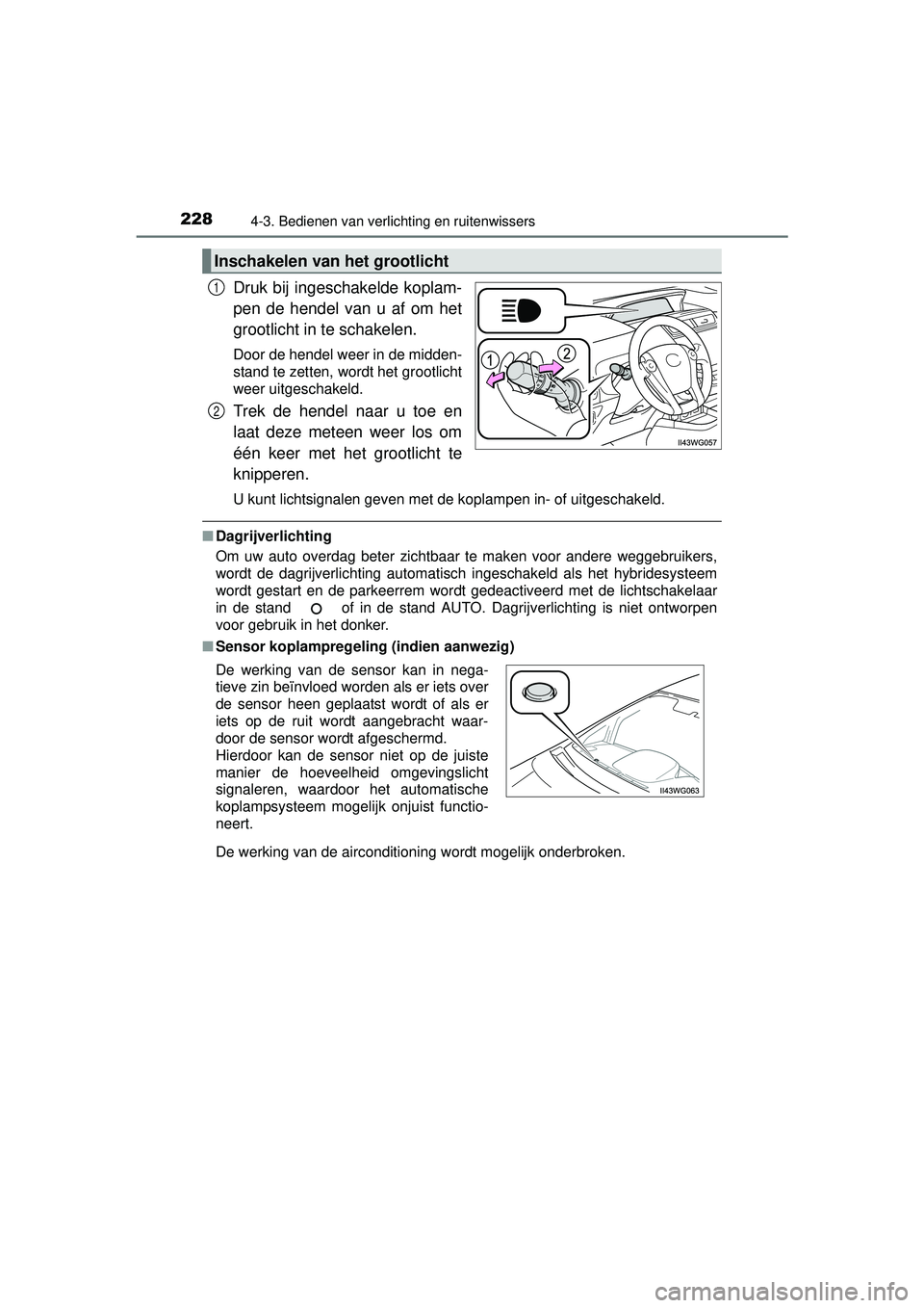 TOYOTA PRIUS PLUS 2016 Instructieboekje (in Dutch) 2284-3. Bedienen van verlichting en ruitenwissers
PRIUS +_OM_OM47B24E_(EE)
Druk bij ingeschakelde koplam-
pen de hendel van u af om het
grootlicht in te schakelen.
Door de hendel weer in de midden-
s TOYOTA PRIUS PLUS 2016 Instructieboekje (in Dutch) 2284-3. Bedienen van verlichting en ruitenwissers
PRIUS +_OM_OM47B24E_(EE)
Druk bij ingeschakelde koplam-
pen de hendel van u af om het
grootlicht in te schakelen.
Door de hendel weer in de midden-
s