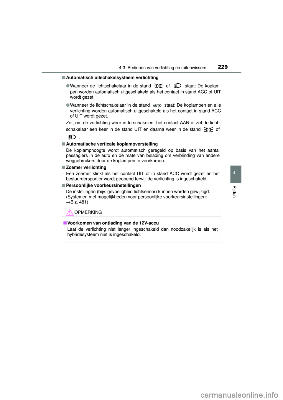 TOYOTA PRIUS PLUS 2016 Instructieboekje (in Dutch) 2294-3. Bedienen van verlichting en ruitenwissers
4
Rijden
PRIUS +_OM_OM47B24E_(EE)■
Automatisch uitschakelsysteem verlichting
●Wanneer de lichtschakelaar in de stand
of staat: De koplam-
pen TOYOTA PRIUS PLUS 2016 Instructieboekje (in Dutch) 2294-3. Bedienen van verlichting en ruitenwissers
4
Rijden
PRIUS +_OM_OM47B24E_(EE)■
Automatisch uitschakelsysteem verlichting
●Wanneer de lichtschakelaar in de stand
of staat: De koplam-
pen
