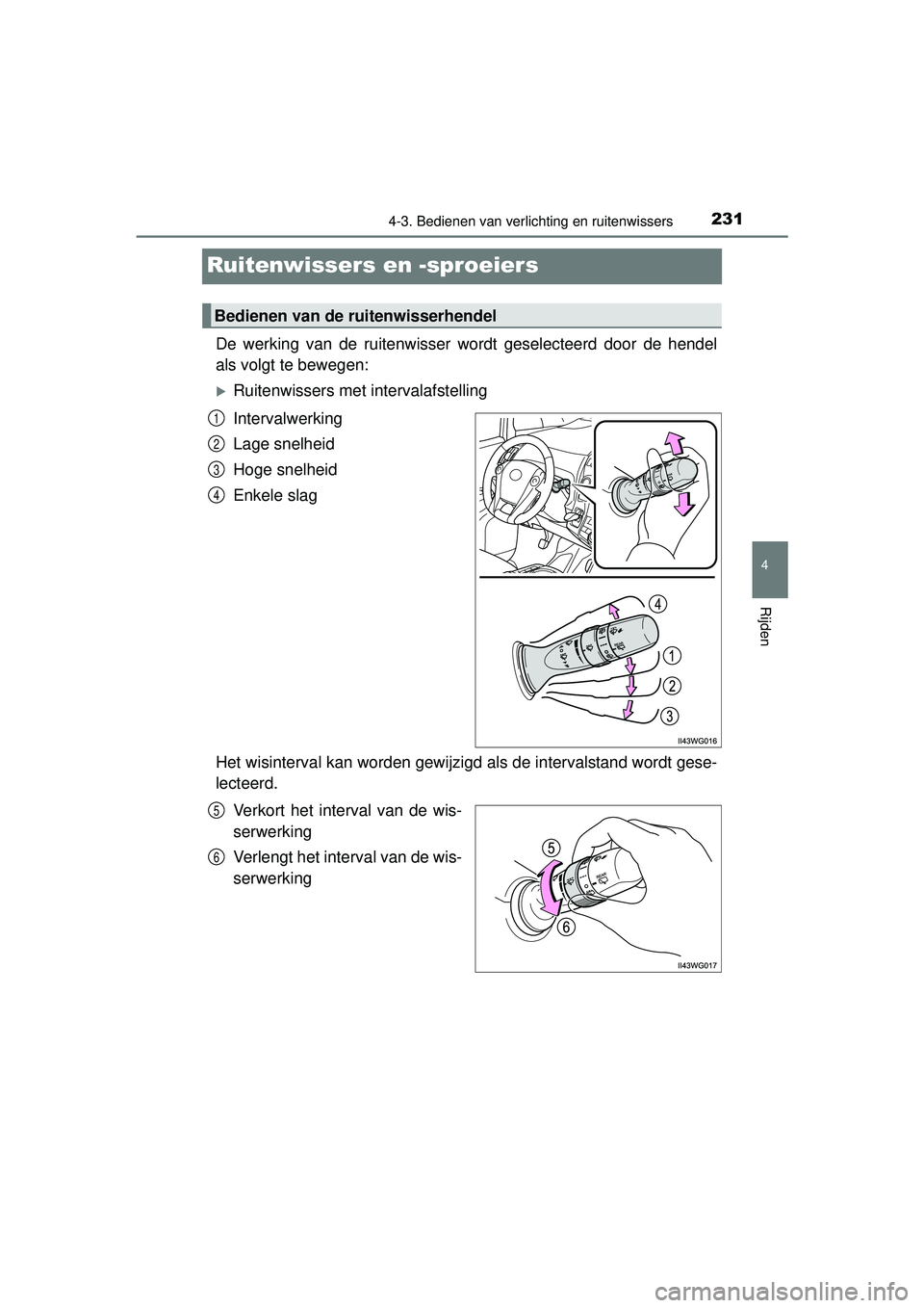 TOYOTA PRIUS PLUS 2016 Instructieboekje (in Dutch) 231
4
4-3. Bedienen van verlichting en ruitenwissers
Rijden
PRIUS +_OM_OM47B24E_(EE)
Ruitenwissers en -sproeiers
De werking van de ruitenwisser wordt geselecteerd door de hendel
als volgt te bewegen:
TOYOTA PRIUS PLUS 2016 Instructieboekje (in Dutch) 231
4
4-3. Bedienen van verlichting en ruitenwissers
Rijden
PRIUS +_OM_OM47B24E_(EE)
Ruitenwissers en -sproeiers
De werking van de ruitenwisser wordt geselecteerd door de hendel
als volgt te bewegen: