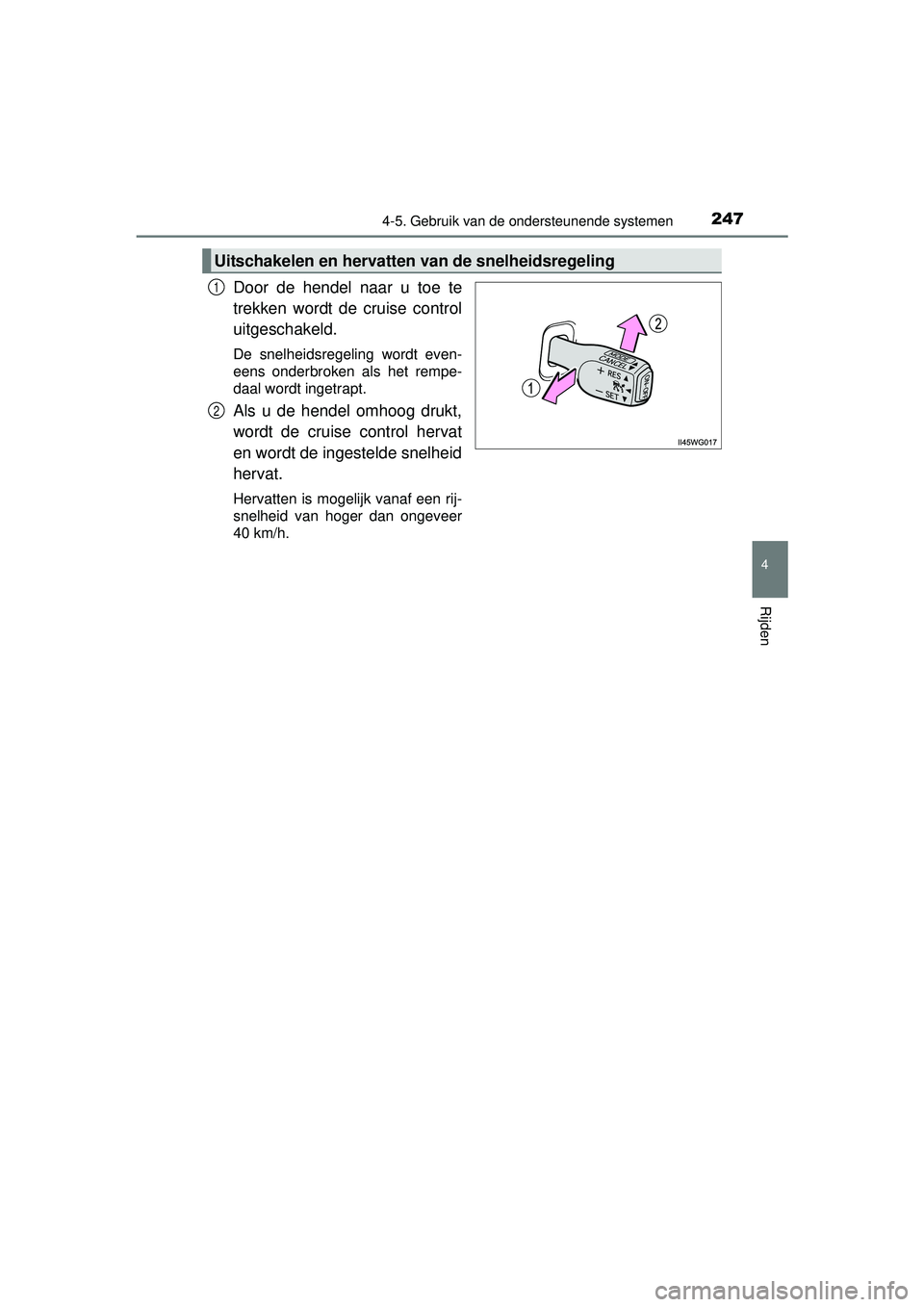 TOYOTA PRIUS PLUS 2016 Instructieboekje (in Dutch) 2474-5. Gebruik van de ondersteunende systemen
4
Rijden
PRIUS +_OM_OM47B24E_(EE)
Door de hendel naar u toe te
trekken wordt de cruise control
uitgeschakeld.
De snelheidsregeling wordt even-
eens onder TOYOTA PRIUS PLUS 2016 Instructieboekje (in Dutch) 2474-5. Gebruik van de ondersteunende systemen
4
Rijden
PRIUS +_OM_OM47B24E_(EE)
Door de hendel naar u toe te
trekken wordt de cruise control
uitgeschakeld.
De snelheidsregeling wordt even-
eens onder