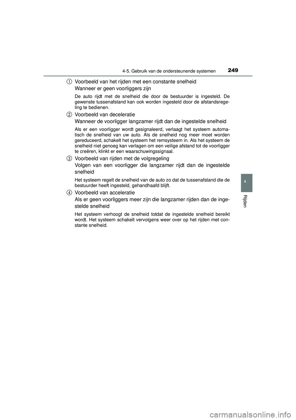 TOYOTA PRIUS PLUS 2016 Instructieboekje (in Dutch) 2494-5. Gebruik van de ondersteunende systemen
4
Rijden
PRIUS +_OM_OM47B24E_(EE)
Voorbeeld van het rijden met een constante snelheid
Wanneer er geen voorliggers zijn
De auto rijdt met de snelheid die TOYOTA PRIUS PLUS 2016 Instructieboekje (in Dutch) 2494-5. Gebruik van de ondersteunende systemen
4
Rijden
PRIUS +_OM_OM47B24E_(EE)
Voorbeeld van het rijden met een constante snelheid
Wanneer er geen voorliggers zijn
De auto rijdt met de snelheid die