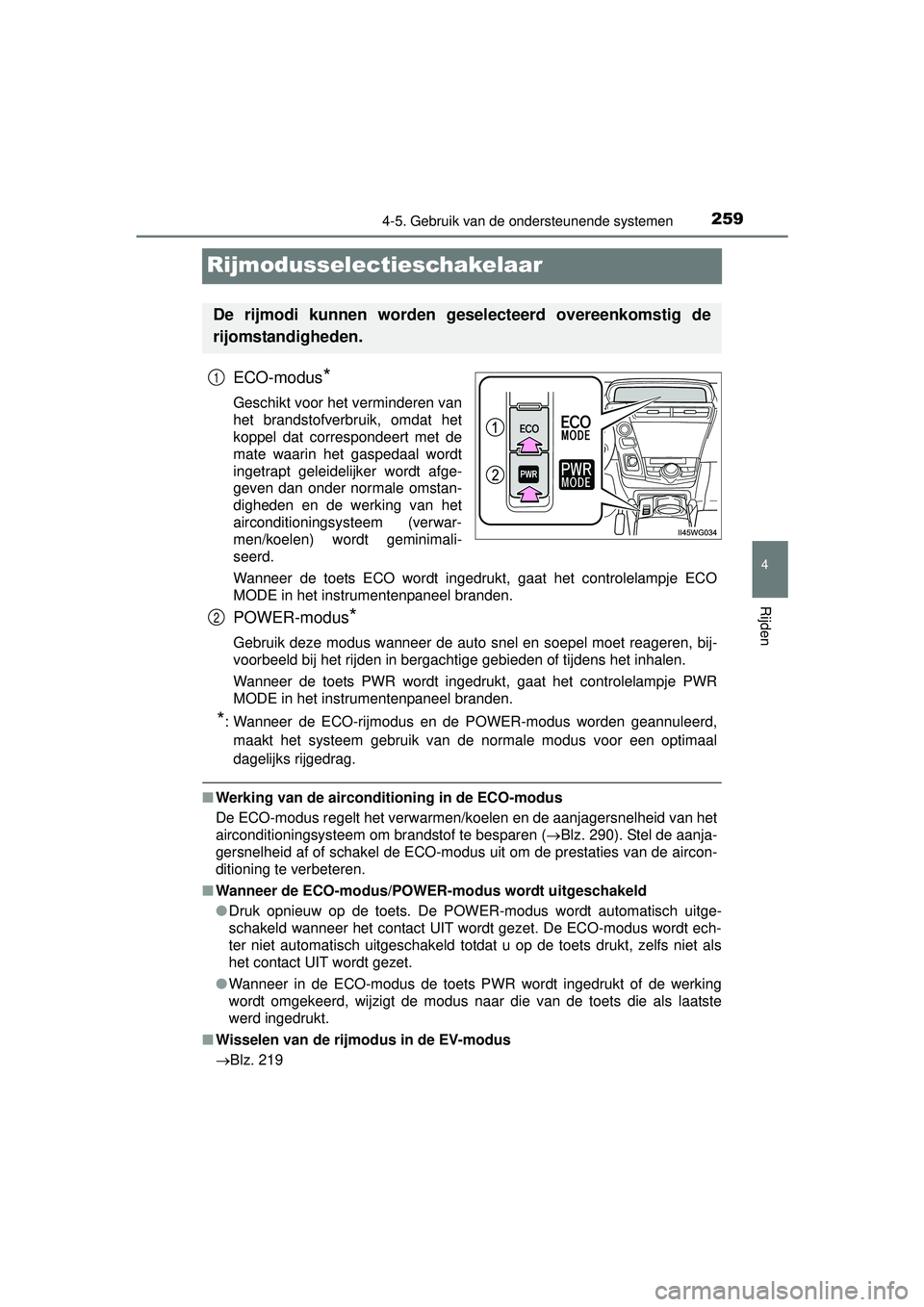 TOYOTA PRIUS PLUS 2016 Instructieboekje (in Dutch) 259
4
4-5. Gebruik van de ondersteunende systemen
Rijden
PRIUS +_OM_OM47B24E_(EE)
Rijmodusselectieschakelaar
ECO-modus*
Geschikt voor het verminderen van
het brandstofverbruik, omdat het
koppel dat co TOYOTA PRIUS PLUS 2016 Instructieboekje (in Dutch) 259
4
4-5. Gebruik van de ondersteunende systemen
Rijden
PRIUS +_OM_OM47B24E_(EE)
Rijmodusselectieschakelaar
ECO-modus*
Geschikt voor het verminderen van
het brandstofverbruik, omdat het
koppel dat co