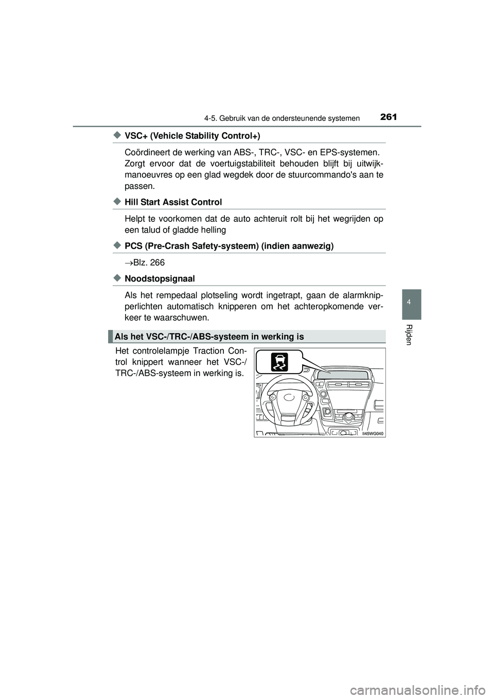 TOYOTA PRIUS PLUS 2016 Instructieboekje (in Dutch) 2614-5. Gebruik van de ondersteunende systemen
4
Rijden
PRIUS +_OM_OM47B24E_(EE)
◆VSC+ (Vehicle Stability Control+)
Coördineert de werking van ABS-, TRC-, VSC- en EPS-systemen.
Zorgt ervoor dat de TOYOTA PRIUS PLUS 2016 Instructieboekje (in Dutch) 2614-5. Gebruik van de ondersteunende systemen
4
Rijden
PRIUS +_OM_OM47B24E_(EE)
◆VSC+ (Vehicle Stability Control+)
Coördineert de werking van ABS-, TRC-, VSC- en EPS-systemen.
Zorgt ervoor dat de