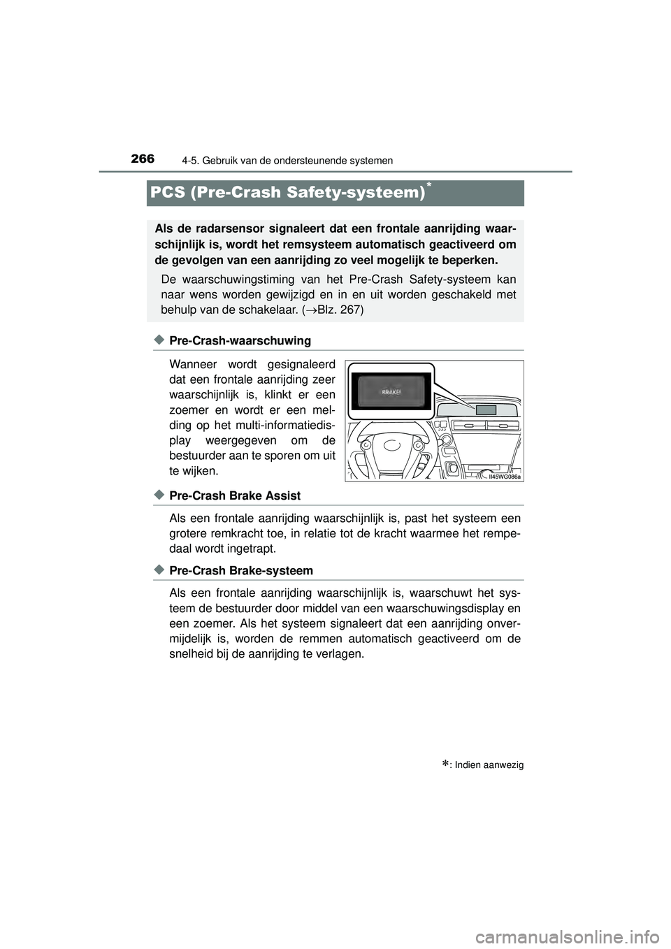 TOYOTA PRIUS PLUS 2016 Instructieboekje (in Dutch) 2664-5. Gebruik van de ondersteunende systemen
PRIUS +_OM_OM47B24E_(EE)
PCS (Pre-Crash Safety-systeem)*
◆Pre-Crash-waarschuwing
Wanneer wordt gesignaleerd
dat een frontale aanrijding zeer
waarschijn TOYOTA PRIUS PLUS 2016 Instructieboekje (in Dutch) 2664-5. Gebruik van de ondersteunende systemen
PRIUS +_OM_OM47B24E_(EE)
PCS (Pre-Crash Safety-systeem)*
◆Pre-Crash-waarschuwing
Wanneer wordt gesignaleerd
dat een frontale aanrijding zeer
waarschijn
