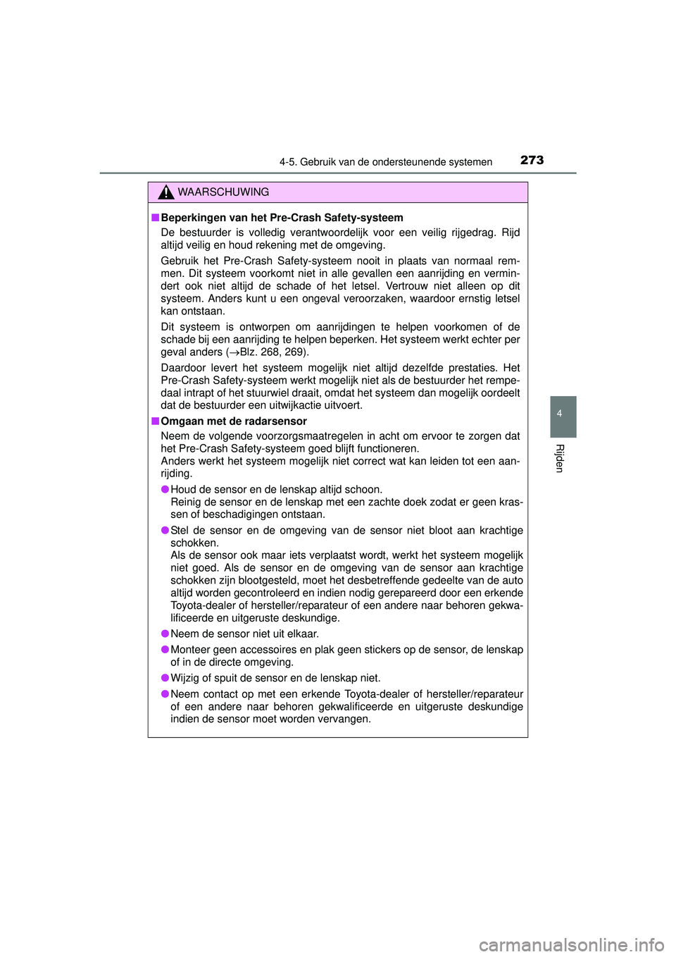 TOYOTA PRIUS PLUS 2016 Instructieboekje (in Dutch) 2734-5. Gebruik van de ondersteunende systemen
4
Rijden
PRIUS +_OM_OM47B24E_(EE)
WAARSCHUWING
■Beperkingen van het Pre-Crash Safety-systeem
De bestuurder is volledig verantwoordelijk voor een veilig TOYOTA PRIUS PLUS 2016 Instructieboekje (in Dutch) 2734-5. Gebruik van de ondersteunende systemen
4
Rijden
PRIUS +_OM_OM47B24E_(EE)
WAARSCHUWING
■Beperkingen van het Pre-Crash Safety-systeem
De bestuurder is volledig verantwoordelijk voor een veilig