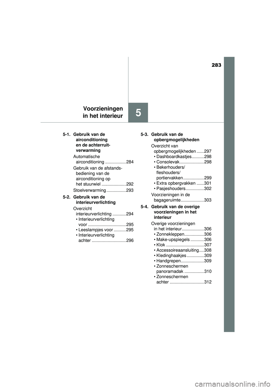 TOYOTA PRIUS PLUS 2016 Instructieboekje (in Dutch) 283
5
Voorzieningen
in het interieur
PRIUS +_OM_OM47B24E_(EE) 5-1. Gebruik van de
airconditioning
en de achterruit-
verwarming
Automatische airconditioning ................. 284
Gebruik van de afst TOYOTA PRIUS PLUS 2016 Instructieboekje (in Dutch) 283
5
Voorzieningen
in het interieur
PRIUS +_OM_OM47B24E_(EE) 5-1. Gebruik van de
airconditioning
en de achterruit-
verwarming
Automatische airconditioning ................. 284
Gebruik van de afst