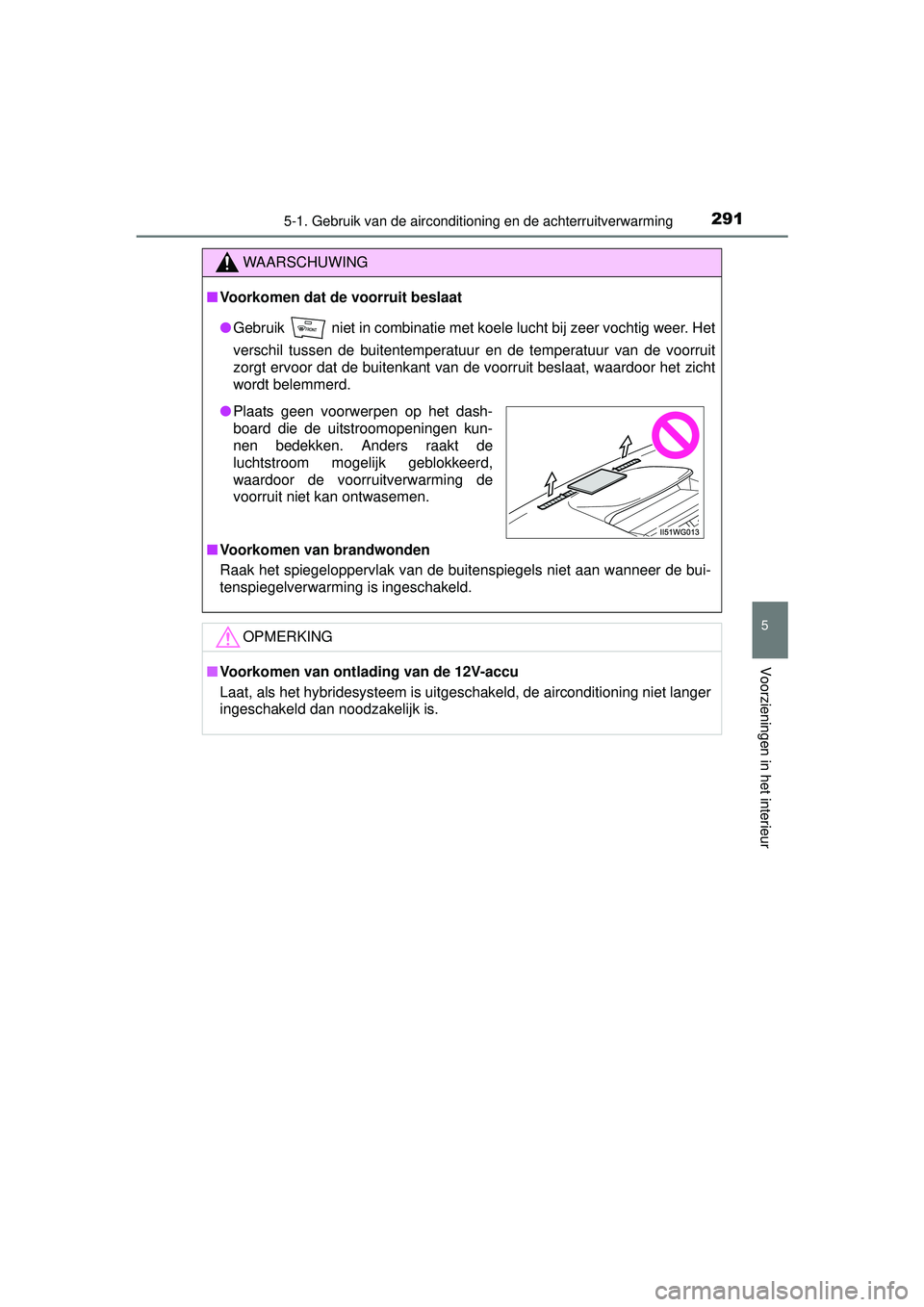 TOYOTA PRIUS PLUS 2016 Instructieboekje (in Dutch) 2915-1. Gebruik van de airconditioning en de achterruitverwarming
PRIUS +_OM_OM47B24E_(EE)
5
Voorzieningen in het interieur
WAARSCHUWING
■Voorkomen dat de voorruit beslaat
● Gebruik niet in comb TOYOTA PRIUS PLUS 2016 Instructieboekje (in Dutch) 2915-1. Gebruik van de airconditioning en de achterruitverwarming
PRIUS +_OM_OM47B24E_(EE)
5
Voorzieningen in het interieur
WAARSCHUWING
■Voorkomen dat de voorruit beslaat
● Gebruik niet in comb