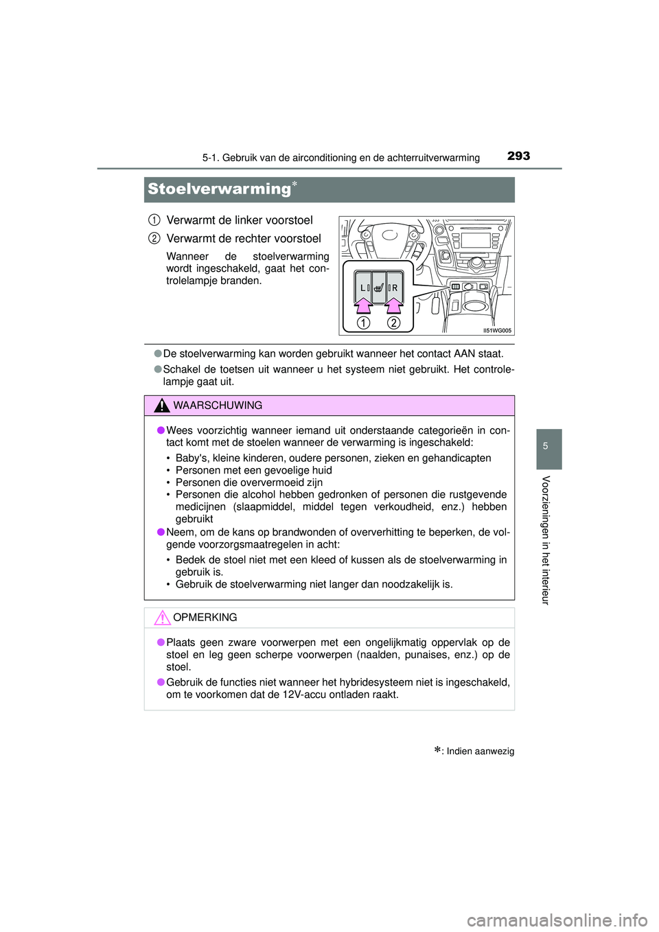 TOYOTA PRIUS PLUS 2016 Instructieboekje (in Dutch) 2935-1. Gebruik van de airconditioning en de achterruitverwarming
PRIUS +_OM_OM47B24E_(EE)
5
Voorzieningen in het interieur
Stoelverwarming
Verwarmt de linker voorstoel
Verwarmt de rechter voorstoe TOYOTA PRIUS PLUS 2016 Instructieboekje (in Dutch) 2935-1. Gebruik van de airconditioning en de achterruitverwarming
PRIUS +_OM_OM47B24E_(EE)
5
Voorzieningen in het interieur
Stoelverwarming
Verwarmt de linker voorstoel
Verwarmt de rechter voorstoe