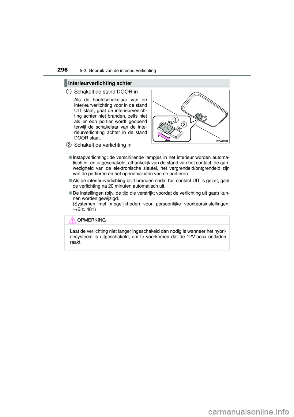 TOYOTA PRIUS PLUS 2016 Instructieboekje (in Dutch) 2965-2. Gebruik van de interieurverlichting
PRIUS +_OM_OM47B24E_(EE)
Schakelt de stand DOOR in
Als de hoofdschakelaar van de
interieurverlichting voor in de stand
UIT staat, gaat de interieurverlich-
TOYOTA PRIUS PLUS 2016 Instructieboekje (in Dutch) 2965-2. Gebruik van de interieurverlichting
PRIUS +_OM_OM47B24E_(EE)
Schakelt de stand DOOR in
Als de hoofdschakelaar van de
interieurverlichting voor in de stand
UIT staat, gaat de interieurverlich-
