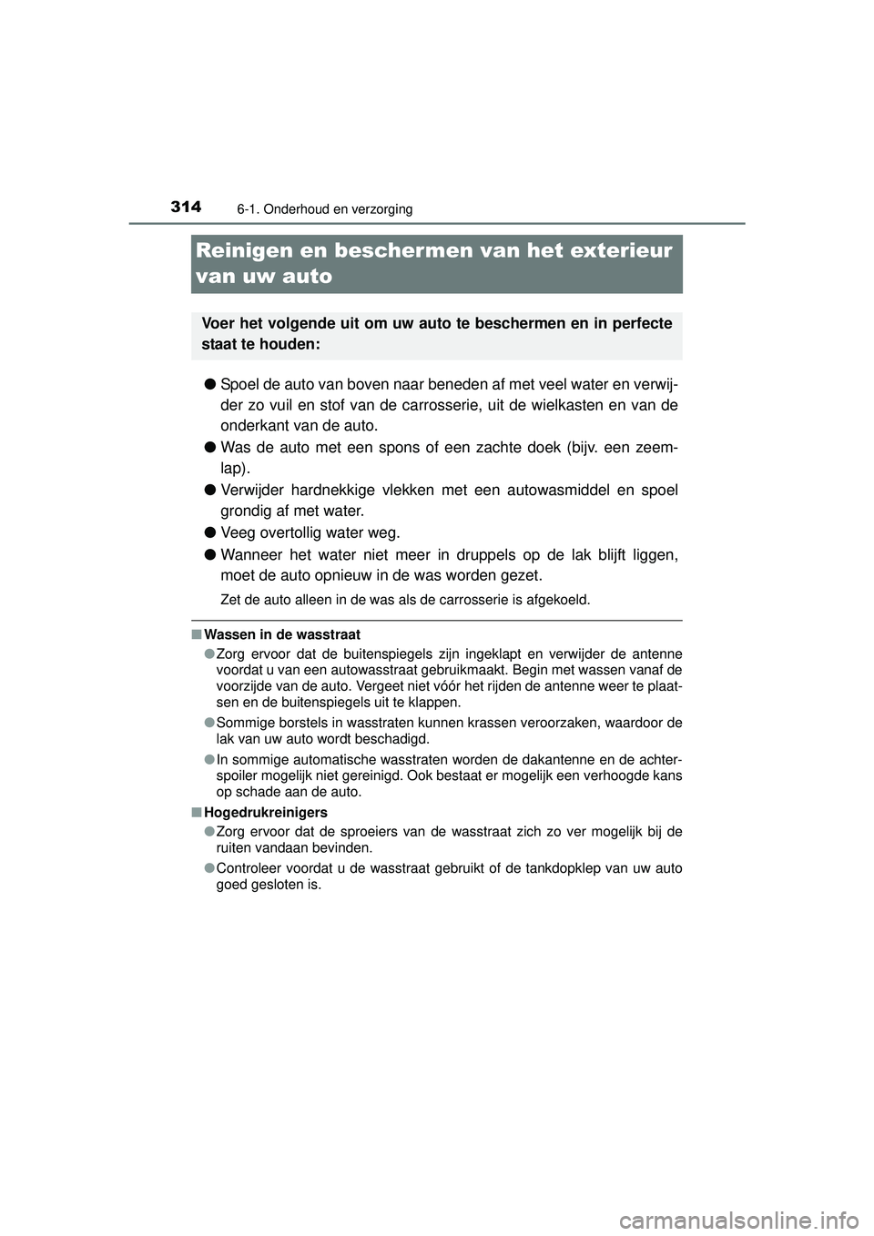 TOYOTA PRIUS PLUS 2016 Instructieboekje (in Dutch) 3146-1. Onderhoud en verzorging
PRIUS +_OM_OM47B24E_(EE)
Reinigen en beschermen van het exterieur
van uw auto
● Spoel de auto van boven naar beneden af met veel water en verwij-
der zo vuil en stof TOYOTA PRIUS PLUS 2016 Instructieboekje (in Dutch) 3146-1. Onderhoud en verzorging
PRIUS +_OM_OM47B24E_(EE)
Reinigen en beschermen van het exterieur
van uw auto
● Spoel de auto van boven naar beneden af met veel water en verwij-
der zo vuil en stof