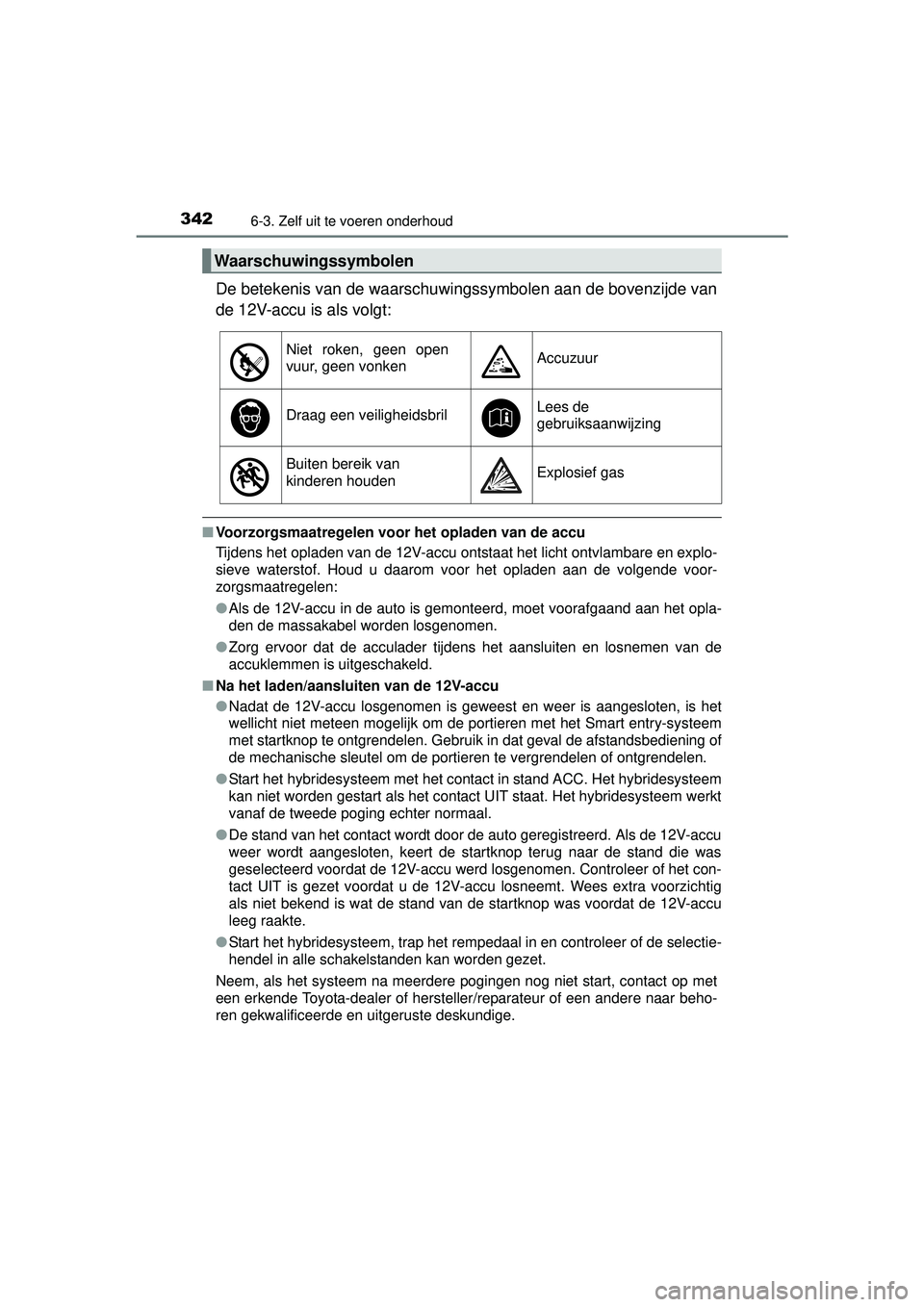TOYOTA PRIUS PLUS 2016 Instructieboekje (in Dutch) 3426-3. Zelf uit te voeren onderhoud
PRIUS +_OM_OM47B24E_(EE)
De betekenis van de waarschuwingssymbolen aan de bovenzijde van
de 12V-accu is als volgt:
■Voorzorgsmaatregelen voor het opladen van de TOYOTA PRIUS PLUS 2016 Instructieboekje (in Dutch) 3426-3. Zelf uit te voeren onderhoud
PRIUS +_OM_OM47B24E_(EE)
De betekenis van de waarschuwingssymbolen aan de bovenzijde van
de 12V-accu is als volgt:
■Voorzorgsmaatregelen voor het opladen van de
