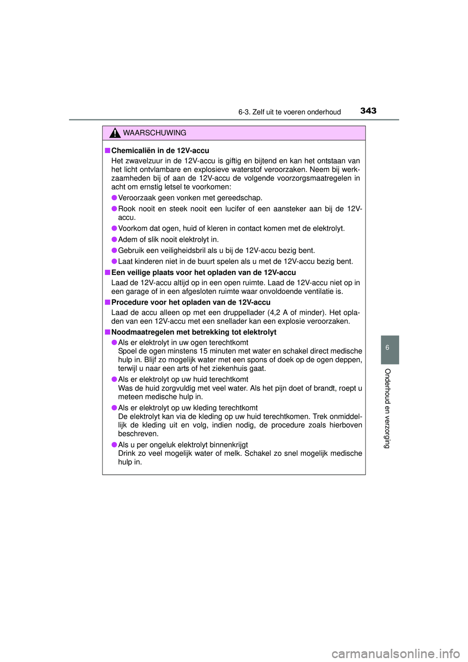 TOYOTA PRIUS PLUS 2016 Instructieboekje (in Dutch) 3436-3. Zelf uit te voeren onderhoud
PRIUS +_OM_OM47B24E_(EE)
6
Onderhoud en verzorging
WAARSCHUWING
■Chemicaliën in de 12V-accu
Het zwavelzuur in de 12V-accu is giftig en bijtend en kan het ontsta TOYOTA PRIUS PLUS 2016 Instructieboekje (in Dutch) 3436-3. Zelf uit te voeren onderhoud
PRIUS +_OM_OM47B24E_(EE)
6
Onderhoud en verzorging
WAARSCHUWING
■Chemicaliën in de 12V-accu
Het zwavelzuur in de 12V-accu is giftig en bijtend en kan het ontsta