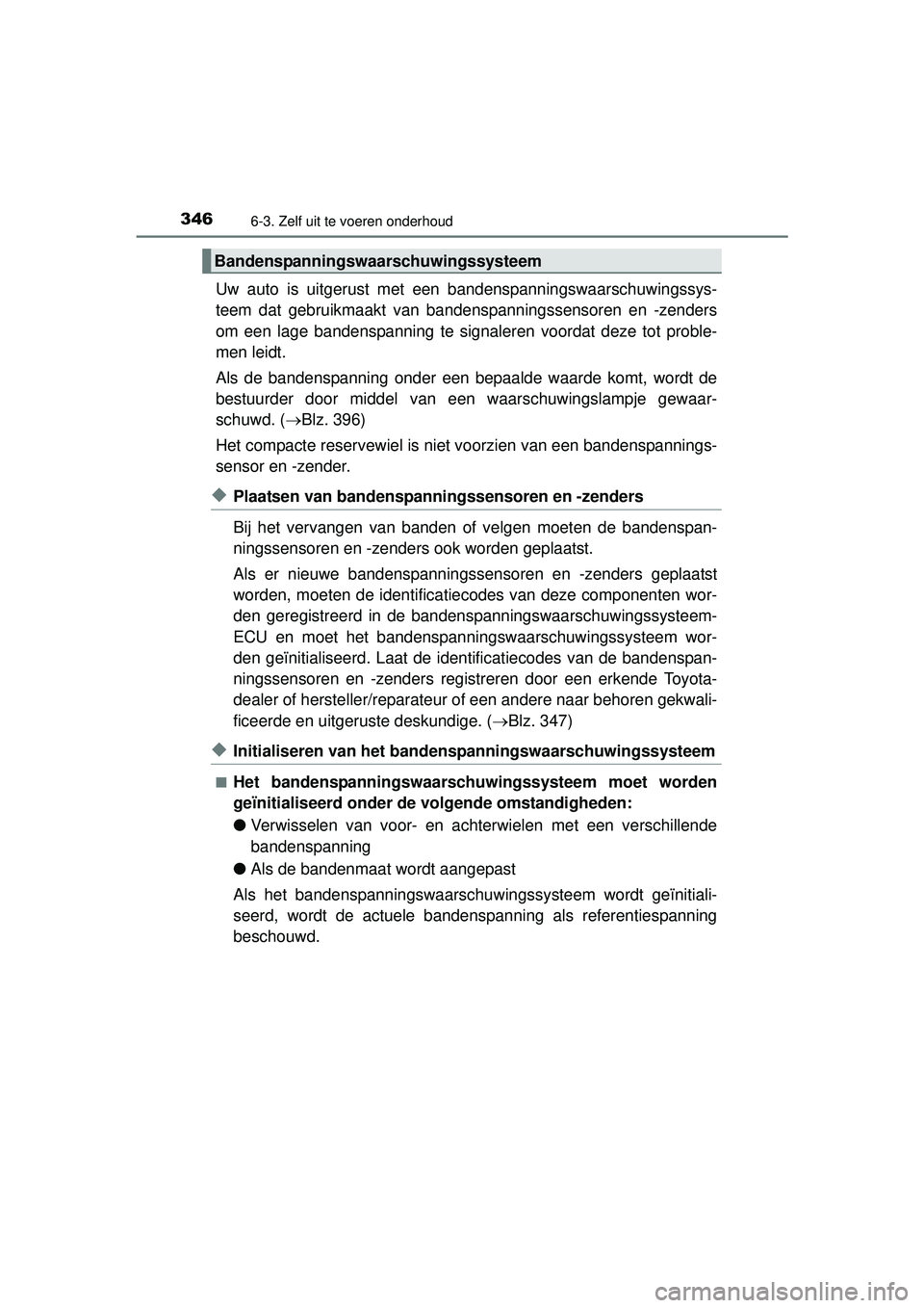 TOYOTA PRIUS PLUS 2016 Instructieboekje (in Dutch) 3466-3. Zelf uit te voeren onderhoud
PRIUS +_OM_OM47B24E_(EE)
Uw auto is uitgerust met een bandenspanningswaarschuwingssys-
teem dat gebruikmaakt van bandenspanningssensoren en -zenders
om een lage ba TOYOTA PRIUS PLUS 2016 Instructieboekje (in Dutch) 3466-3. Zelf uit te voeren onderhoud
PRIUS +_OM_OM47B24E_(EE)
Uw auto is uitgerust met een bandenspanningswaarschuwingssys-
teem dat gebruikmaakt van bandenspanningssensoren en -zenders
om een lage ba