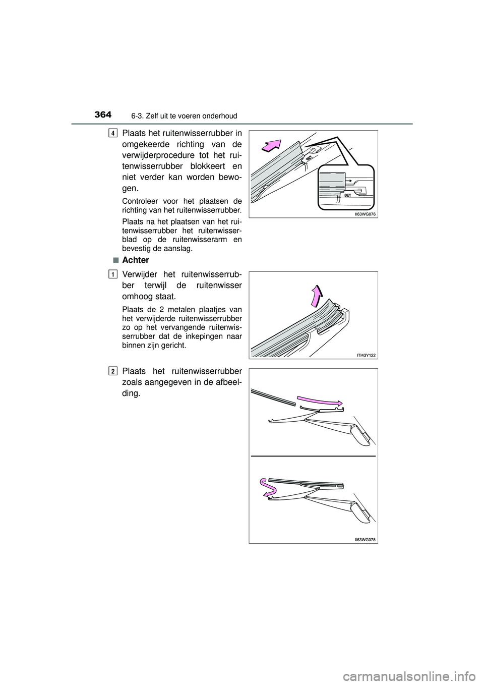 TOYOTA PRIUS PLUS 2016 Instructieboekje (in Dutch) 3646-3. Zelf uit te voeren onderhoud
PRIUS +_OM_OM47B24E_(EE)
Plaats het ruitenwisserrubber in
omgekeerde richting van de
verwijderprocedure tot het rui-
tenwisserrubber blokkeert en
niet verder kan w TOYOTA PRIUS PLUS 2016 Instructieboekje (in Dutch) 3646-3. Zelf uit te voeren onderhoud
PRIUS +_OM_OM47B24E_(EE)
Plaats het ruitenwisserrubber in
omgekeerde richting van de
verwijderprocedure tot het rui-
tenwisserrubber blokkeert en
niet verder kan w