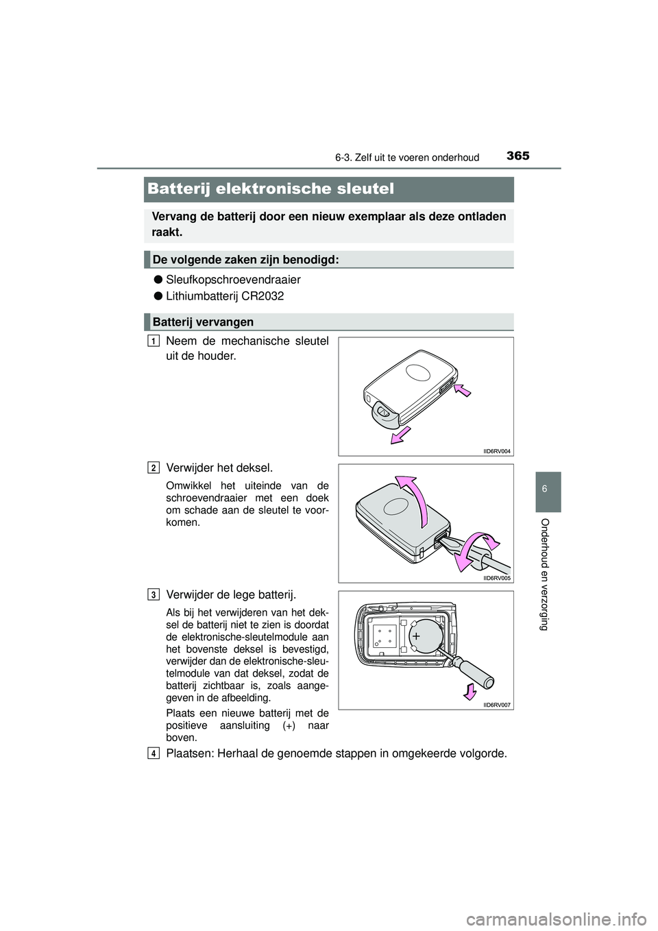 TOYOTA PRIUS PLUS 2016 Instructieboekje (in Dutch) 3656-3. Zelf uit te voeren onderhoud
PRIUS +_OM_OM47B24E_(EE)
6
Onderhoud en verzorging
Batterij elektronische sleutel
●Sleufkopschroevendraaier
● Lithiumbatterij CR2032
Neem de mechanische sleute TOYOTA PRIUS PLUS 2016 Instructieboekje (in Dutch) 3656-3. Zelf uit te voeren onderhoud
PRIUS +_OM_OM47B24E_(EE)
6
Onderhoud en verzorging
Batterij elektronische sleutel
●Sleufkopschroevendraaier
● Lithiumbatterij CR2032
Neem de mechanische sleute