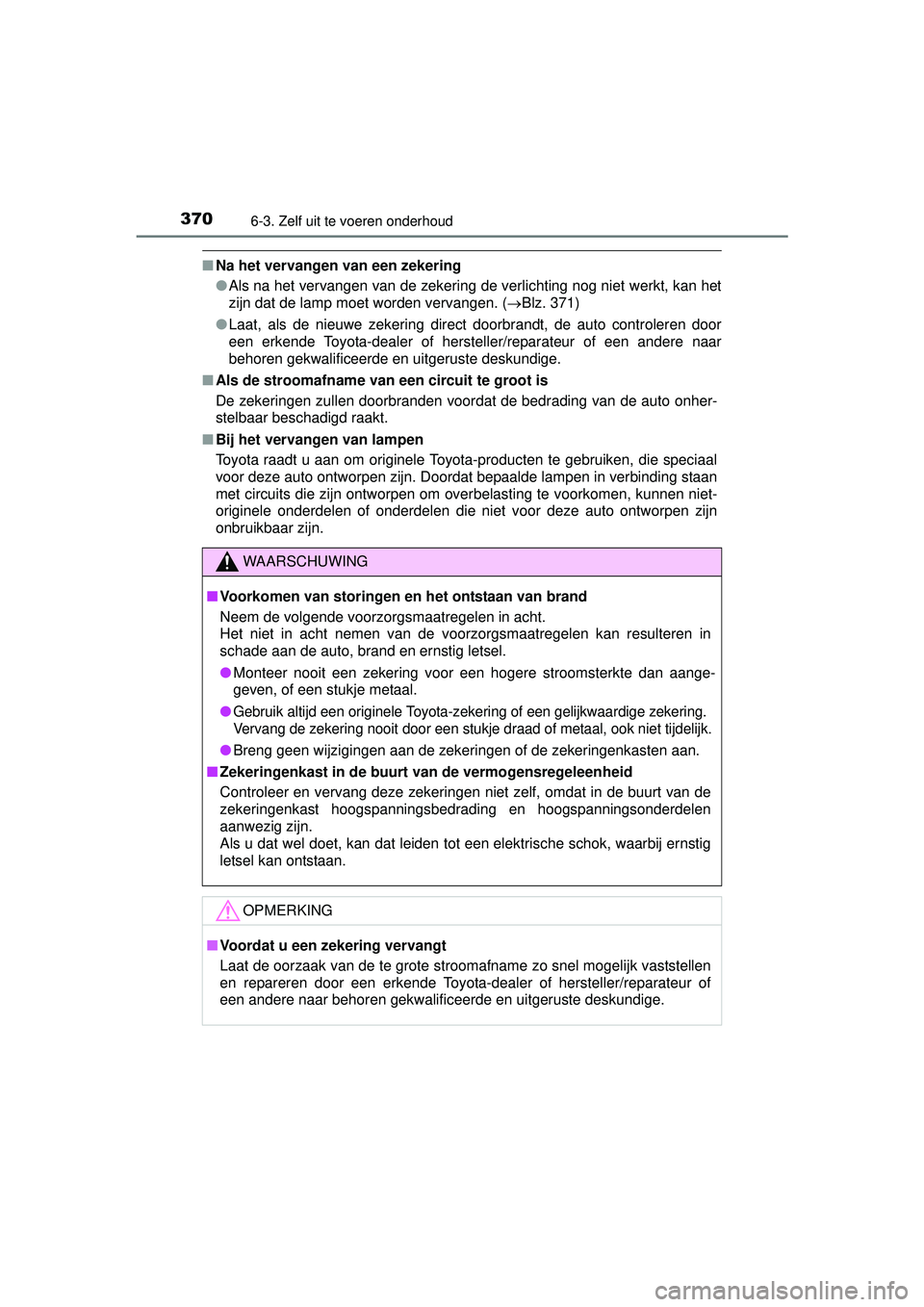 TOYOTA PRIUS PLUS 2016 Instructieboekje (in Dutch) 3706-3. Zelf uit te voeren onderhoud
PRIUS +_OM_OM47B24E_(EE)
■Na het vervangen van een zekering
●Als na het vervangen van de zekering de verlichting nog niet werkt, kan het
zijn dat de lamp moet TOYOTA PRIUS PLUS 2016 Instructieboekje (in Dutch) 3706-3. Zelf uit te voeren onderhoud
PRIUS +_OM_OM47B24E_(EE)
■Na het vervangen van een zekering
●Als na het vervangen van de zekering de verlichting nog niet werkt, kan het
zijn dat de lamp moet