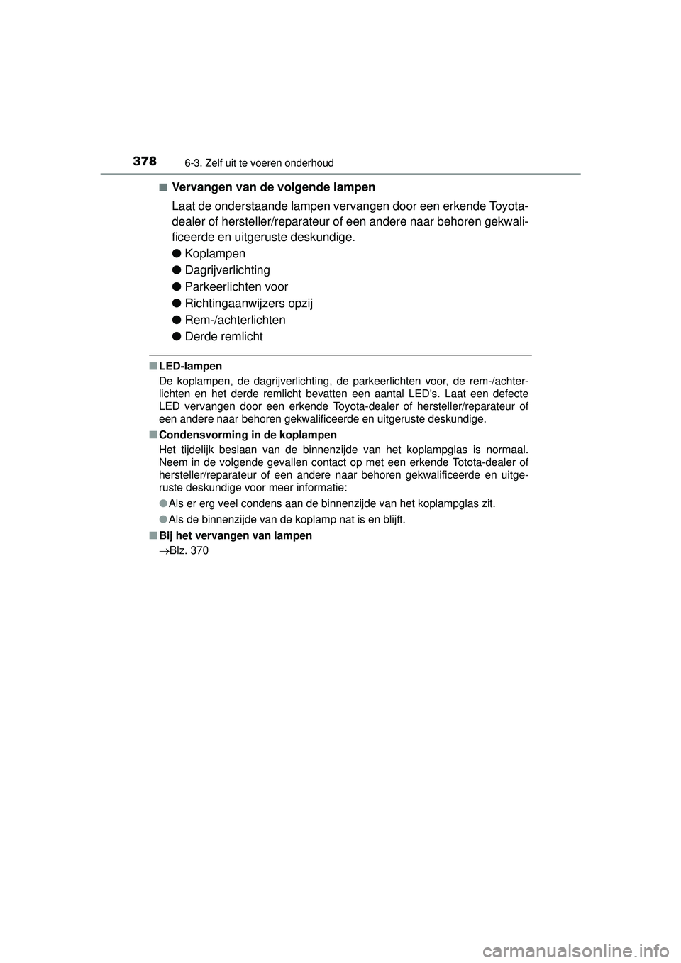 TOYOTA PRIUS PLUS 2016 Instructieboekje (in Dutch) 3786-3. Zelf uit te voeren onderhoud
PRIUS +_OM_OM47B24E_(EE)■
Vervangen van de volgende lampen
Laat de onderstaande lampen vervangen door een erkende Toyota-
dealer of hersteller/reparateur of een TOYOTA PRIUS PLUS 2016 Instructieboekje (in Dutch) 3786-3. Zelf uit te voeren onderhoud
PRIUS +_OM_OM47B24E_(EE)■
Vervangen van de volgende lampen
Laat de onderstaande lampen vervangen door een erkende Toyota-
dealer of hersteller/reparateur of een