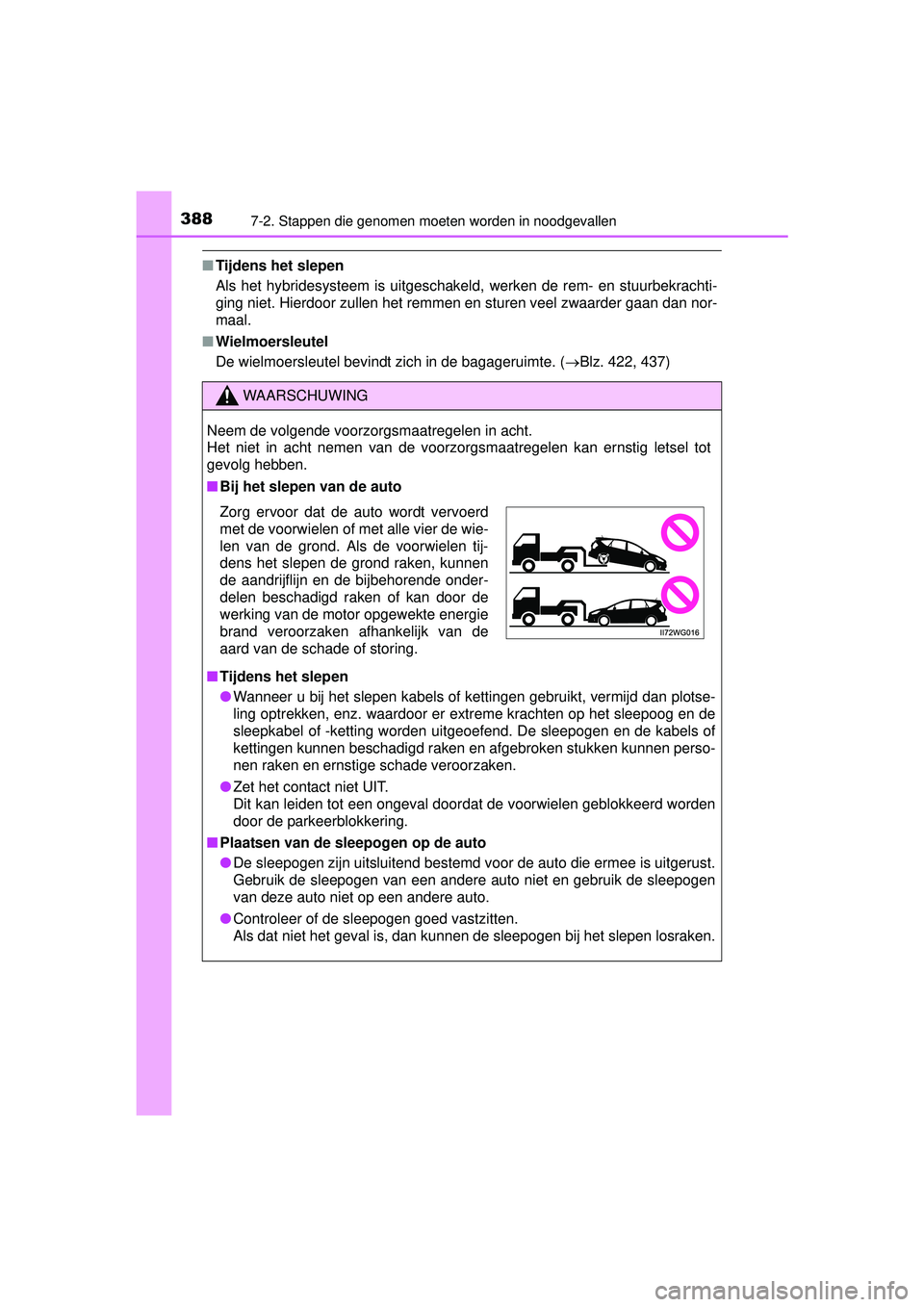 TOYOTA PRIUS PLUS 2016 Instructieboekje (in Dutch) 3887-2. Stappen die genomen moeten worden in noodgevallen
PRIUS +_OM_OM47B24E_(EE)
■Tijdens het slepen
Als het hybridesysteem is uitgeschakeld, werken de rem- en stuurbekrachti-
ging niet. Hierdoor TOYOTA PRIUS PLUS 2016 Instructieboekje (in Dutch) 3887-2. Stappen die genomen moeten worden in noodgevallen
PRIUS +_OM_OM47B24E_(EE)
■Tijdens het slepen
Als het hybridesysteem is uitgeschakeld, werken de rem- en stuurbekrachti-
ging niet. Hierdoor