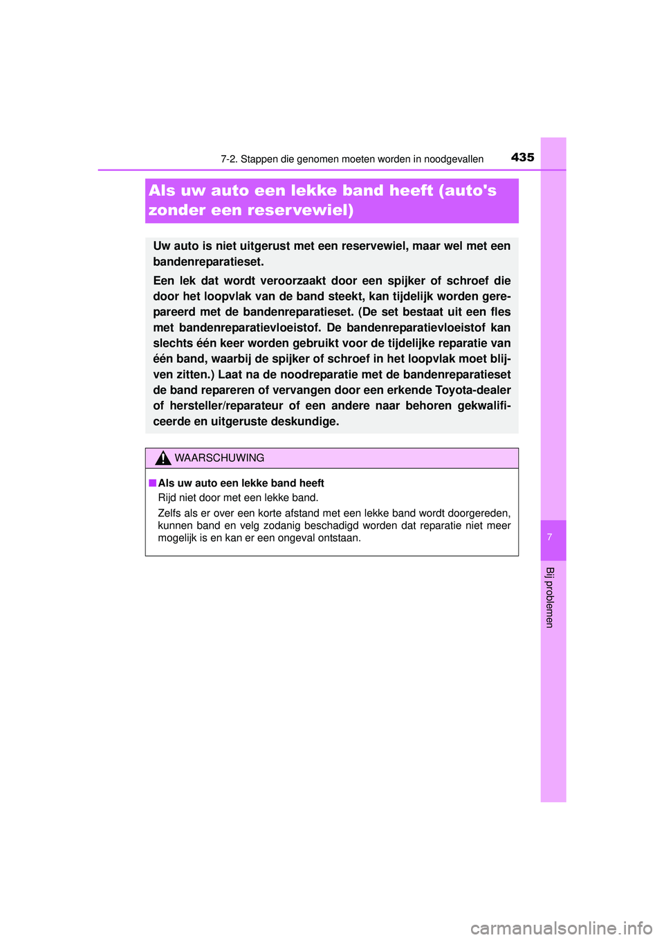 TOYOTA PRIUS PLUS 2016 Instructieboekje (in Dutch) 4357-2. Stappen die genomen moeten worden in noodgevallen
PRIUS +_OM_OM47B24E_(EE)
7
Bij problemen
Als uw auto een lekke band heeft (autos
zonder een reser vewiel)
Uw auto is niet uitgerust met een TOYOTA PRIUS PLUS 2016 Instructieboekje (in Dutch) 4357-2. Stappen die genomen moeten worden in noodgevallen
PRIUS +_OM_OM47B24E_(EE)
7
Bij problemen
Als uw auto een lekke band heeft (autos
zonder een reser vewiel)
Uw auto is niet uitgerust met een
