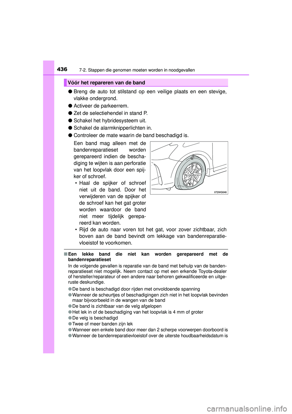 TOYOTA PRIUS PLUS 2016 Instructieboekje (in Dutch) 4367-2. Stappen die genomen moeten worden in noodgevallen
PRIUS +_OM_OM47B24E_(EE)
●Breng de auto tot stilstand op een veilige plaats en een stevige,
vlakke ondergrond.
● Activeer de parkeerrem.
TOYOTA PRIUS PLUS 2016 Instructieboekje (in Dutch) 4367-2. Stappen die genomen moeten worden in noodgevallen
PRIUS +_OM_OM47B24E_(EE)
●Breng de auto tot stilstand op een veilige plaats en een stevige,
vlakke ondergrond.
● Activeer de parkeerrem.