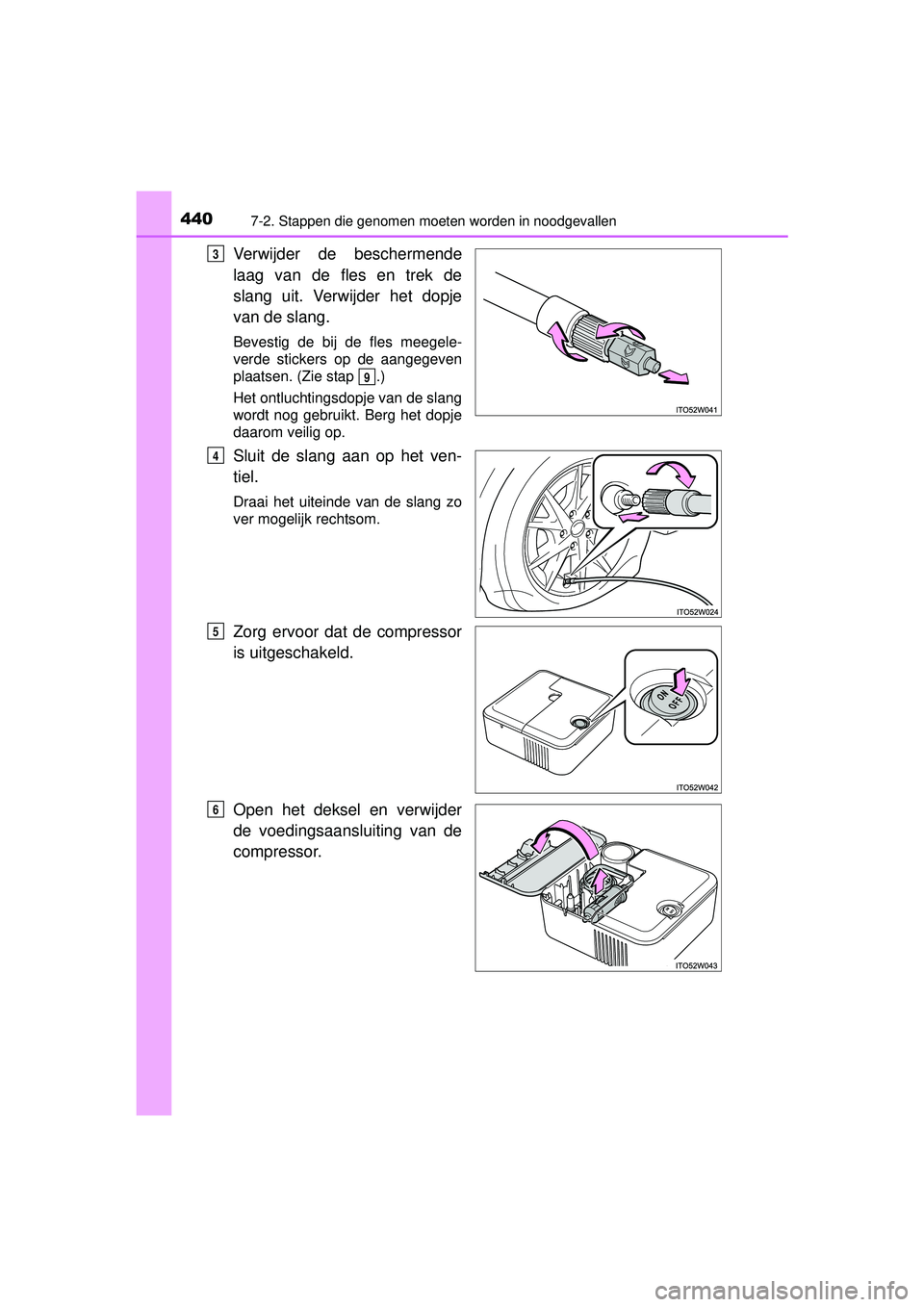 TOYOTA PRIUS PLUS 2016 Instructieboekje (in Dutch) 4407-2. Stappen die genomen moeten worden in noodgevallen
PRIUS +_OM_OM47B24E_(EE)
Verwijder de beschermende
laag van de fles en trek de
slang uit. Verwijder het dopje
van de slang.
Bevestig de bij de TOYOTA PRIUS PLUS 2016 Instructieboekje (in Dutch) 4407-2. Stappen die genomen moeten worden in noodgevallen
PRIUS +_OM_OM47B24E_(EE)
Verwijder de beschermende
laag van de fles en trek de
slang uit. Verwijder het dopje
van de slang.
Bevestig de bij de