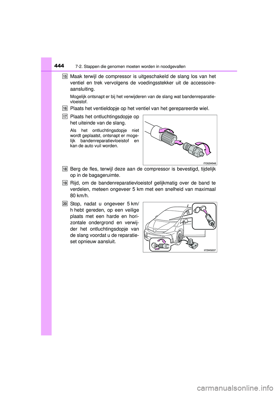 TOYOTA PRIUS PLUS 2016 Instructieboekje (in Dutch) 4447-2. Stappen die genomen moeten worden in noodgevallen
PRIUS +_OM_OM47B24E_(EE)
Maak terwijl de compressor is uitgeschakeld de slang los van het
ventiel en trek vervolgens de v oedingsstekker uit d TOYOTA PRIUS PLUS 2016 Instructieboekje (in Dutch) 4447-2. Stappen die genomen moeten worden in noodgevallen
PRIUS +_OM_OM47B24E_(EE)
Maak terwijl de compressor is uitgeschakeld de slang los van het
ventiel en trek vervolgens de v oedingsstekker uit d