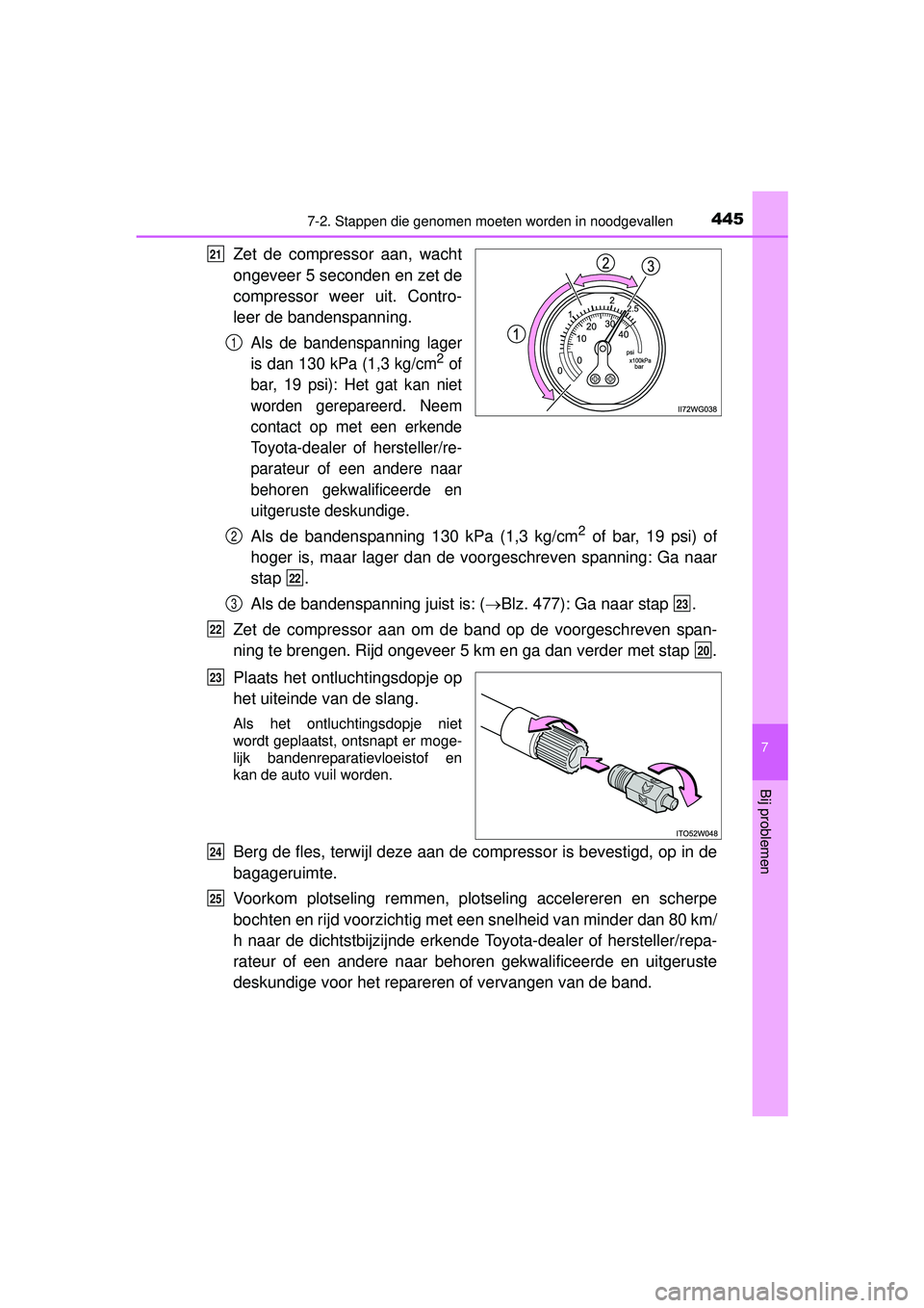 TOYOTA PRIUS PLUS 2016 Instructieboekje (in Dutch) 4457-2. Stappen die genomen moeten worden in noodgevallen
PRIUS +_OM_OM47B24E_(EE)
7
Bij problemen
Zet de compressor aan, wacht
ongeveer 5 seconden en zet de
compressor weer uit. Contro-
leer de bande TOYOTA PRIUS PLUS 2016 Instructieboekje (in Dutch) 4457-2. Stappen die genomen moeten worden in noodgevallen
PRIUS +_OM_OM47B24E_(EE)
7
Bij problemen
Zet de compressor aan, wacht
ongeveer 5 seconden en zet de
compressor weer uit. Contro-
leer de bande