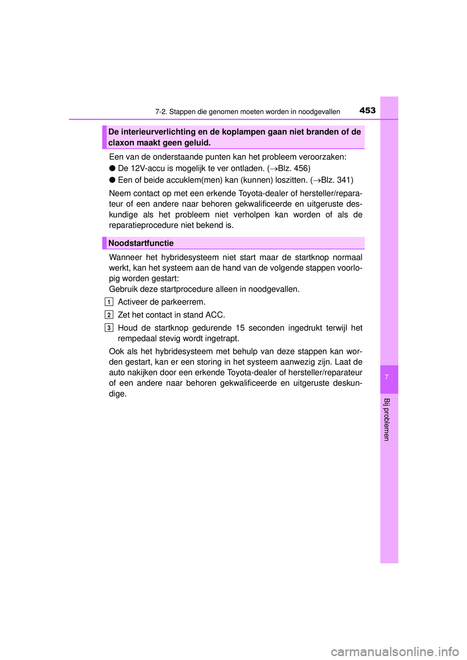 TOYOTA PRIUS PLUS 2016 Instructieboekje (in Dutch) 4537-2. Stappen die genomen moeten worden in noodgevallen
PRIUS +_OM_OM47B24E_(EE)
7
Bij problemen
Een van de onderstaande punten kan het probleem veroorzaken:
● De 12V-accu is mogelijk te ver ontla TOYOTA PRIUS PLUS 2016 Instructieboekje (in Dutch) 4537-2. Stappen die genomen moeten worden in noodgevallen
PRIUS +_OM_OM47B24E_(EE)
7
Bij problemen
Een van de onderstaande punten kan het probleem veroorzaken:
● De 12V-accu is mogelijk te ver ontla