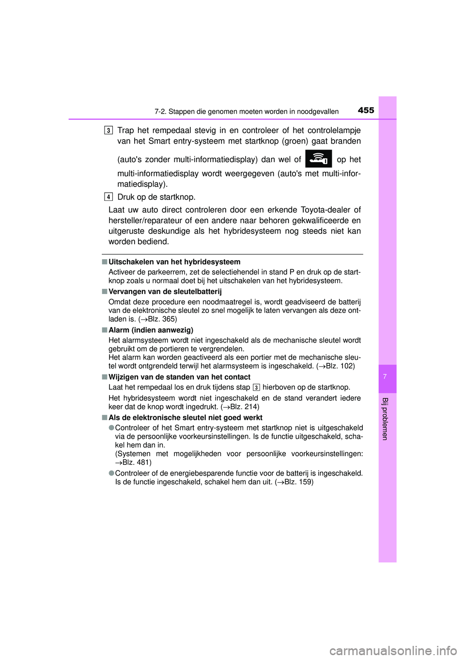TOYOTA PRIUS PLUS 2016 Instructieboekje (in Dutch) 4557-2. Stappen die genomen moeten worden in noodgevallen
PRIUS +_OM_OM47B24E_(EE)
7
Bij problemen
Trap het rempedaal stevig in en controleer of het controlelampje
van het Smart entry-systeem met star TOYOTA PRIUS PLUS 2016 Instructieboekje (in Dutch) 4557-2. Stappen die genomen moeten worden in noodgevallen
PRIUS +_OM_OM47B24E_(EE)
7
Bij problemen
Trap het rempedaal stevig in en controleer of het controlelampje
van het Smart entry-systeem met star