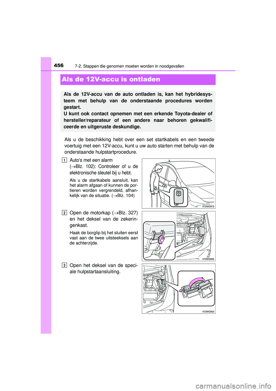 TOYOTA PRIUS PLUS 2016 Instructieboekje (in Dutch) 4567-2. Stappen die genomen moeten worden in noodgevallen
PRIUS +_OM_OM47B24E_(EE)
Als de 12V-accu is ontladen
Als u de beschikking hebt over een set startkabels en een tweede
voertuig met een 12V-acc TOYOTA PRIUS PLUS 2016 Instructieboekje (in Dutch) 4567-2. Stappen die genomen moeten worden in noodgevallen
PRIUS +_OM_OM47B24E_(EE)
Als de 12V-accu is ontladen
Als u de beschikking hebt over een set startkabels en een tweede
voertuig met een 12V-acc