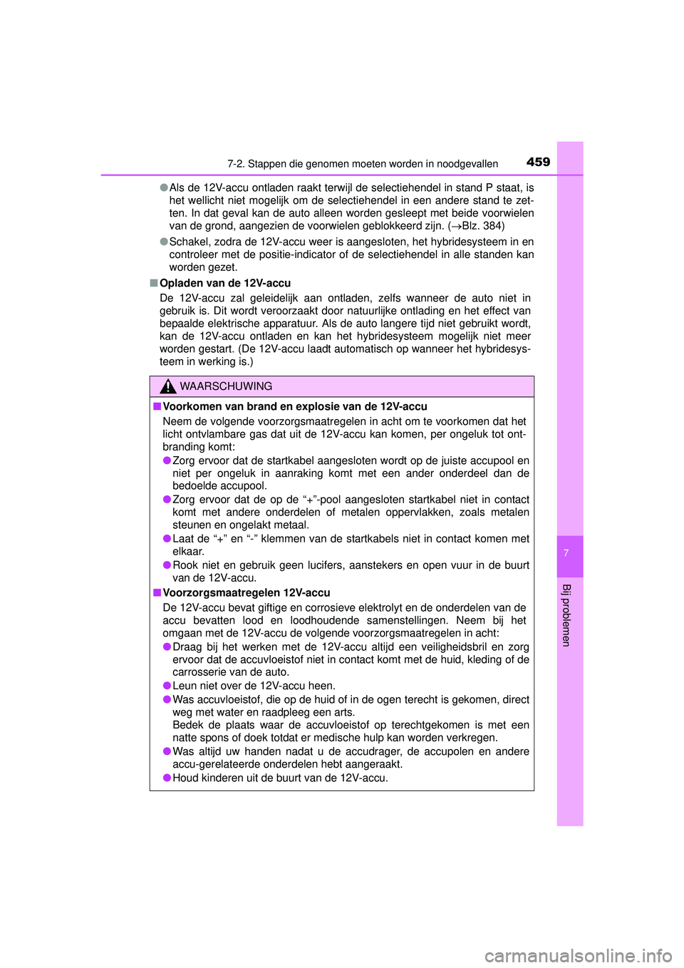TOYOTA PRIUS PLUS 2016 Instructieboekje (in Dutch) 4597-2. Stappen die genomen moeten worden in noodgevallen
PRIUS +_OM_OM47B24E_(EE)
7
Bij problemen
●Als de 12V-accu ontladen raakt terwijl de selectiehendel in stand P staat, is
het wellicht niet mo TOYOTA PRIUS PLUS 2016 Instructieboekje (in Dutch) 4597-2. Stappen die genomen moeten worden in noodgevallen
PRIUS +_OM_OM47B24E_(EE)
7
Bij problemen
●Als de 12V-accu ontladen raakt terwijl de selectiehendel in stand P staat, is
het wellicht niet mo
