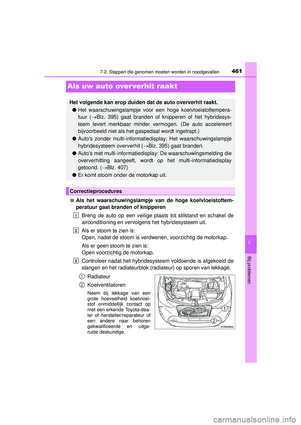 TOYOTA PRIUS PLUS 2016 Instructieboekje (in Dutch) 4617-2. Stappen die genomen moeten worden in noodgevallen
PRIUS +_OM_OM47B24E_(EE)
7
Bij problemen
Als uw auto over verhit raakt
■Als het waarschuwingslampje van de hoge koelvloeistoftem-
peratuur g TOYOTA PRIUS PLUS 2016 Instructieboekje (in Dutch) 4617-2. Stappen die genomen moeten worden in noodgevallen
PRIUS +_OM_OM47B24E_(EE)
7
Bij problemen
Als uw auto over verhit raakt
■Als het waarschuwingslampje van de hoge koelvloeistoftem-
peratuur g