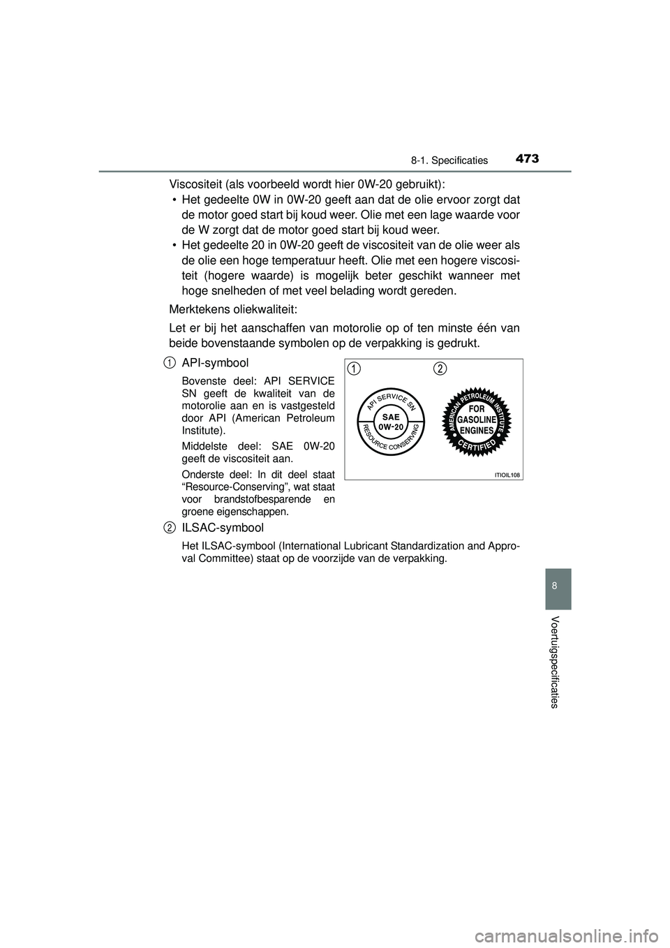 TOYOTA PRIUS PLUS 2016 Instructieboekje (in Dutch) 4738-1. Specificaties
PRIUS +_OM_OM47B24E_(EE)
8
Voertuigspecificaties
Viscositeit (als voorbeeld wordt hier 0W-20 gebruikt):• Het gedeelte 0W in 0W-20 geeft aan dat de olie ervoor zorgt dat de moto TOYOTA PRIUS PLUS 2016 Instructieboekje (in Dutch) 4738-1. Specificaties
PRIUS +_OM_OM47B24E_(EE)
8
Voertuigspecificaties
Viscositeit (als voorbeeld wordt hier 0W-20 gebruikt):• Het gedeelte 0W in 0W-20 geeft aan dat de olie ervoor zorgt dat de moto