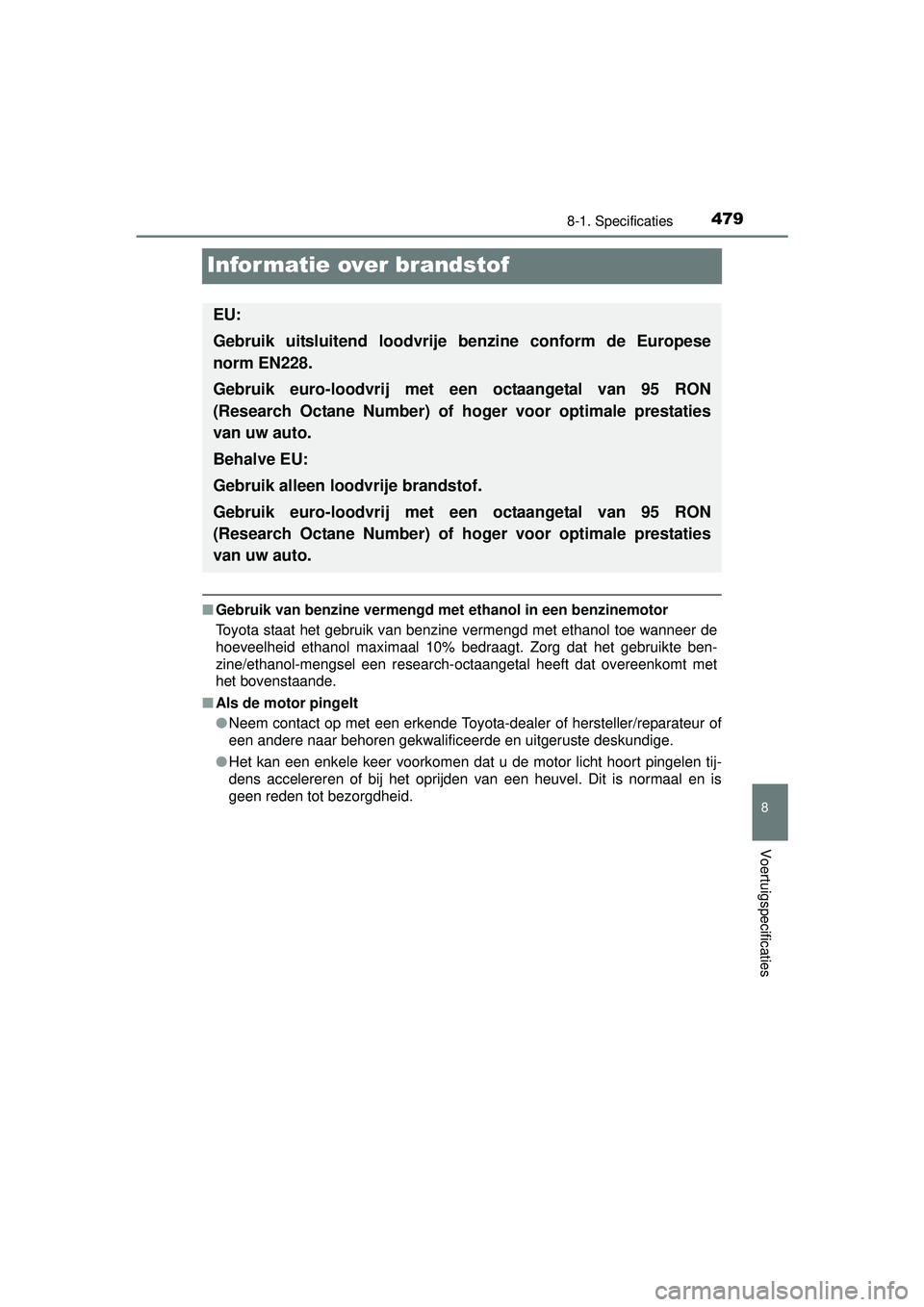 TOYOTA PRIUS PLUS 2016 Instructieboekje (in Dutch) 4798-1. Specificaties
PRIUS +_OM_OM47B24E_(EE)
8
Voertuigspecificaties
Informatie over brandstof
■Gebruik van benzine vermengd met ethanol in een benzinemotor
Toyota staat het gebruik van benzine ve TOYOTA PRIUS PLUS 2016 Instructieboekje (in Dutch) 4798-1. Specificaties
PRIUS +_OM_OM47B24E_(EE)
8
Voertuigspecificaties
Informatie over brandstof
■Gebruik van benzine vermengd met ethanol in een benzinemotor
Toyota staat het gebruik van benzine ve